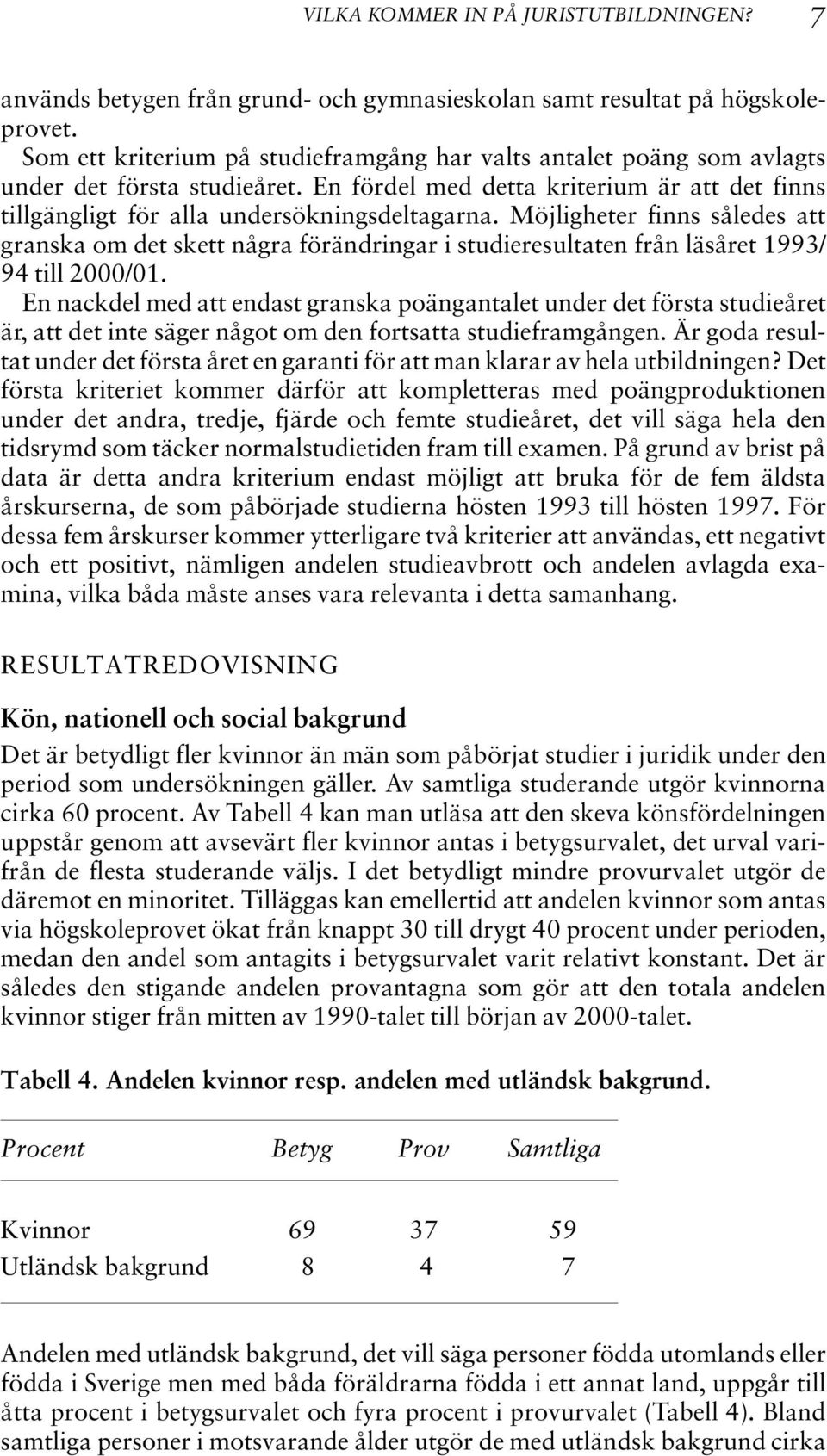 Möjligheter finns således att granska om det skett några förändringar i studieresultaten från läsåret 1993/ 94 till 2000/01.