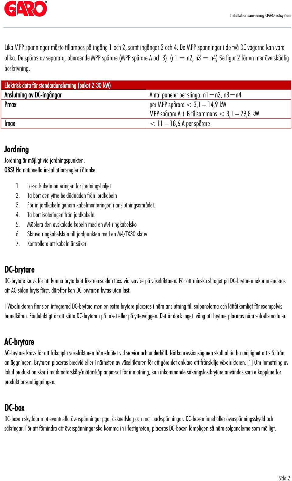 Elektrisk data för standardanslutning (paket 2-30 kw) Anslutning av DC-ingångar Pmax Imax Antal paneler per slinga: n1=n2, n3=n4 per MPP spårare < 3,1 14,9 kw MPP spårare A+B tillsammans < 3,1 29,8