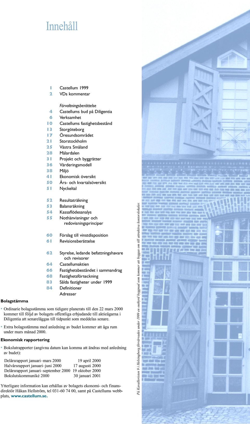 Kassaflödesanalys 55 Nothänvisningar och redovisningsprinciper 60 Förslag till vinstdisposition 61 Revisionsberättelse 62 Styrelse, ledande befattningshavare och revisorer 64 Castellumaktien 66