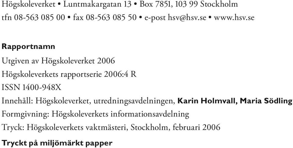 1400-948X Innehåll: Högskoleverket, utredningsavdelningen, Karin Holmvall, Maria Södling Formgivning: