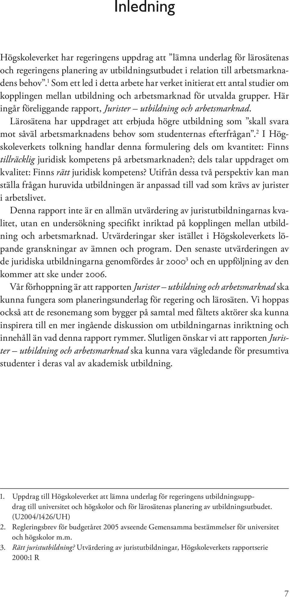 Här ingår föreliggande rapport, Jurister utbildning och arbetsmarknad.