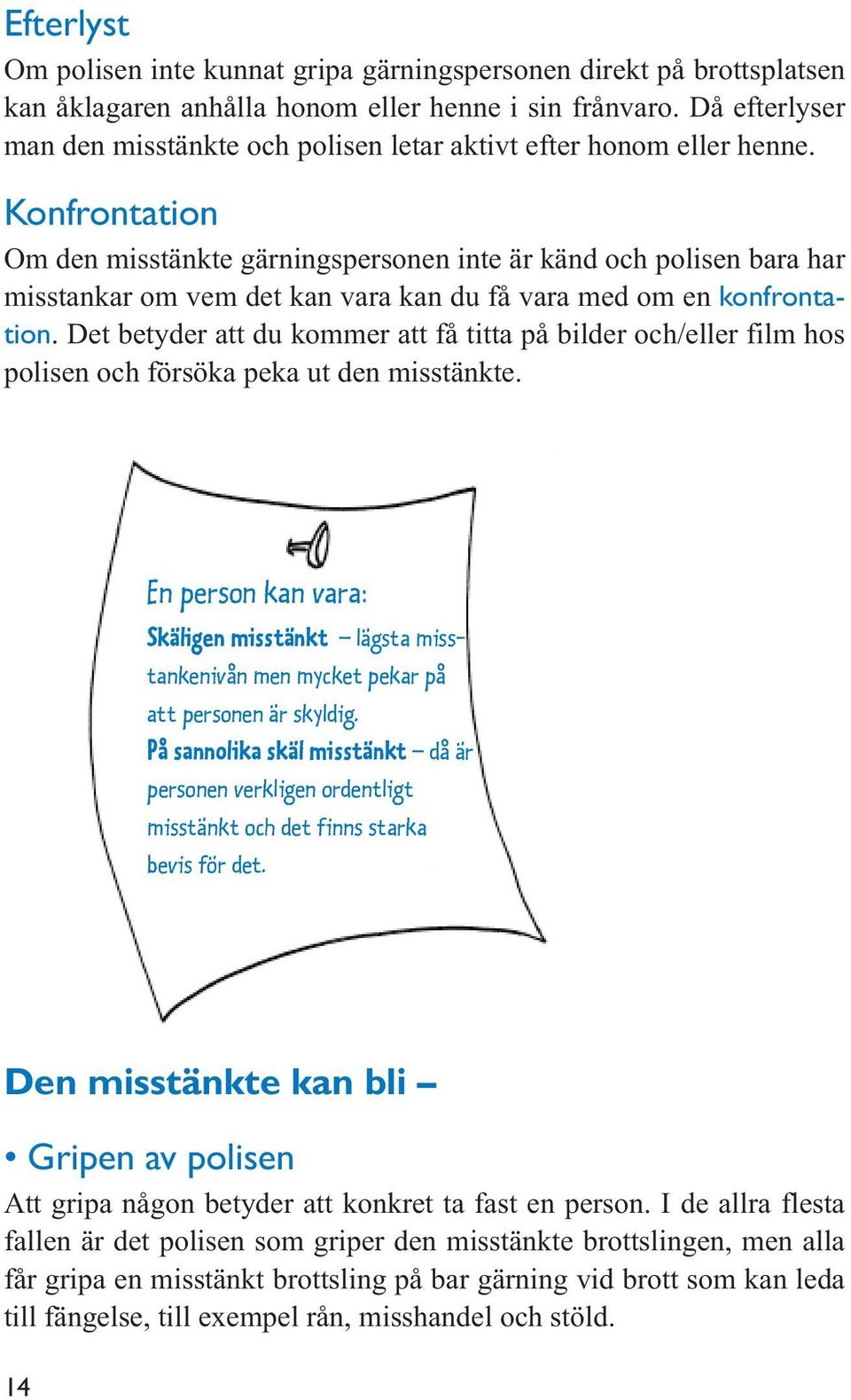 Konfrontation Om den misstänkte gärningspersonen inte är känd och polisen bara har misstankar om vem det kan vara kan du få vara med om en konfrontation.