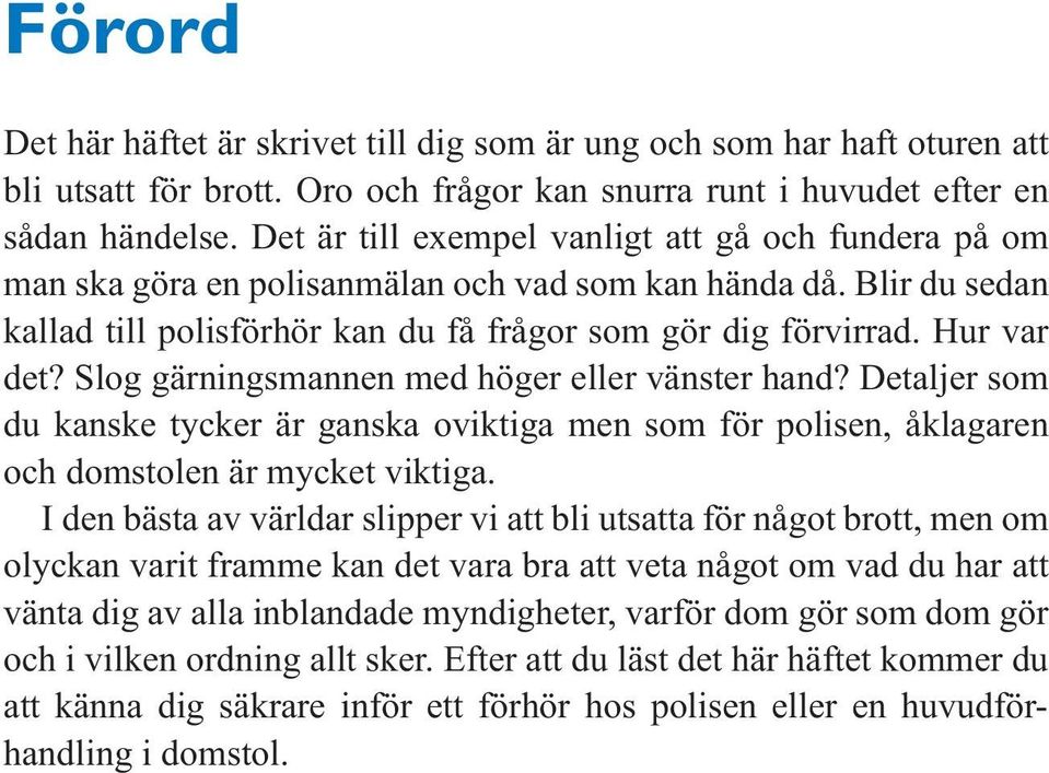 Slog gärningsmannen med höger eller vänster hand? Detaljer som du kanske tycker är ganska oviktiga men som för polisen, åklagaren och domstolen är mycket viktiga.