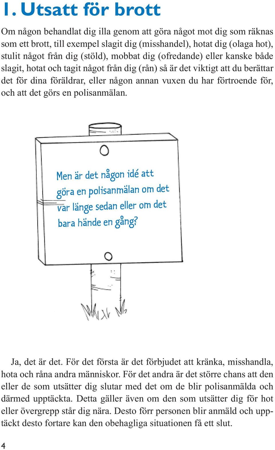 det görs en polisanmälan. Men är det någon idé att göra en polisanmälan om det var länge sedan eller om det bara hände en gång? Ja, det är det.