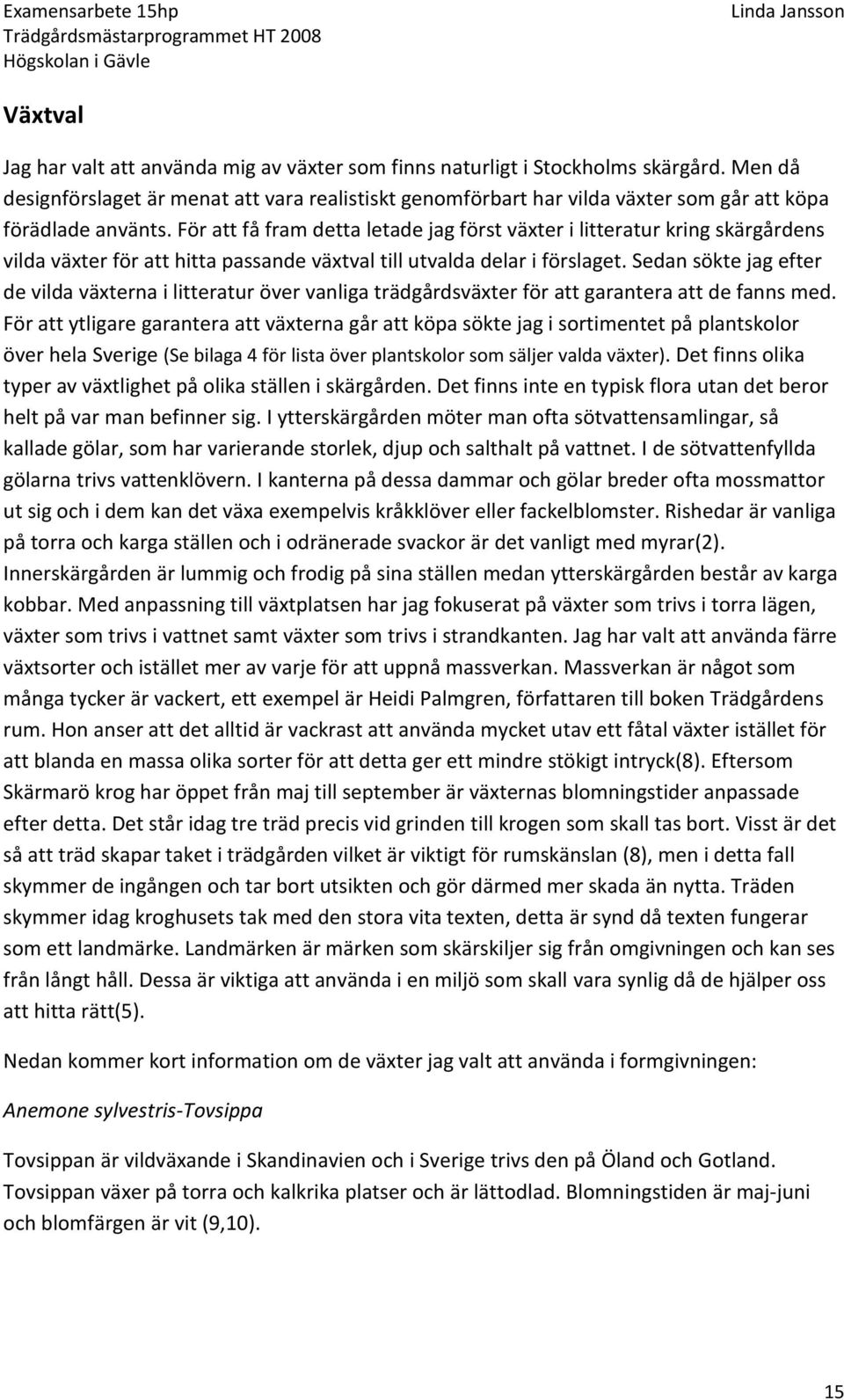 För att få fram detta letade jag först växter i litteratur kring skärgårdens vilda växter för att hitta passande växtval till utvalda delar i förslaget.