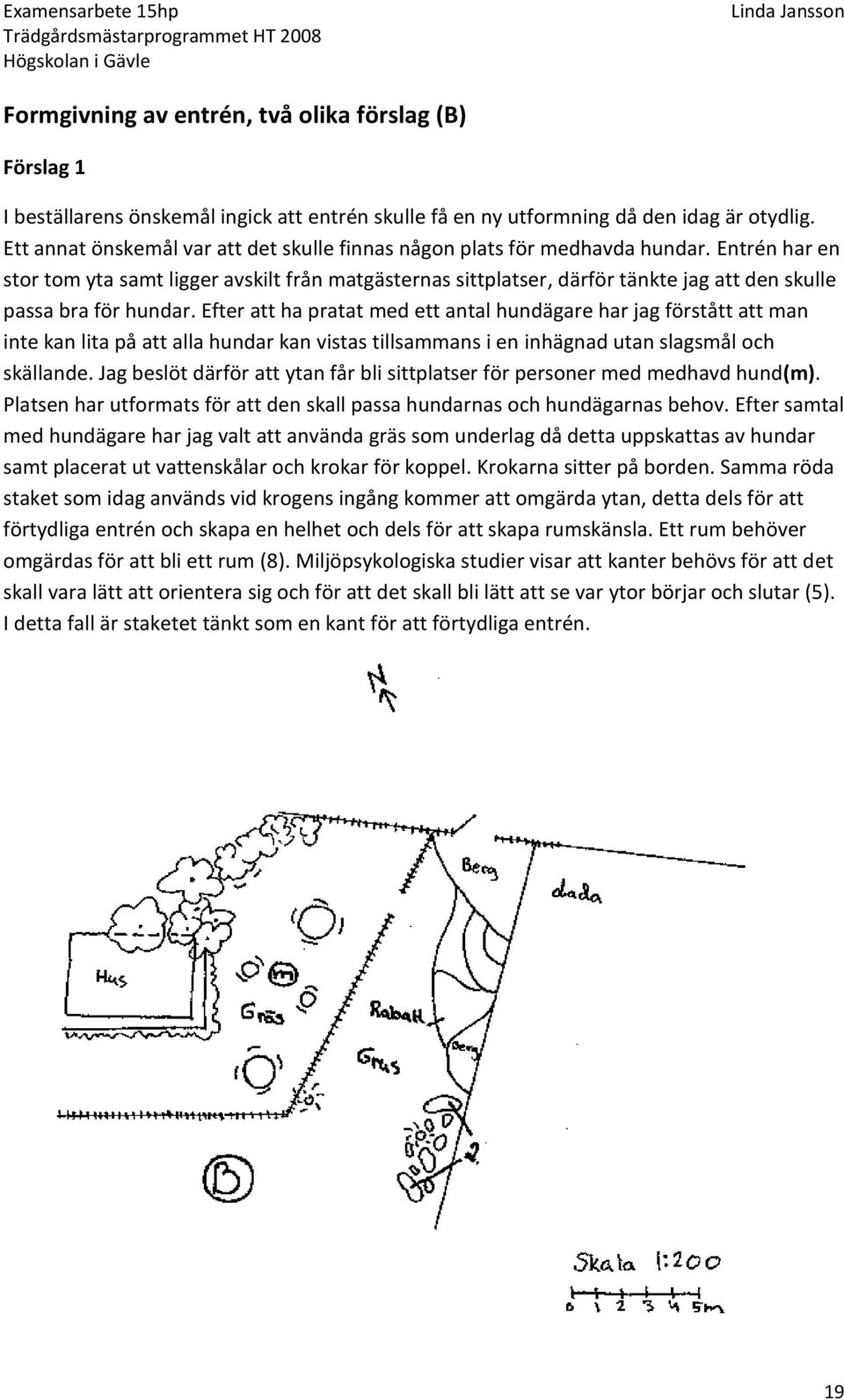 Entrén har en stor tom yta samt ligger avskilt från matgästernas sittplatser, därför tänkte jag att den skulle passa bra för hundar.