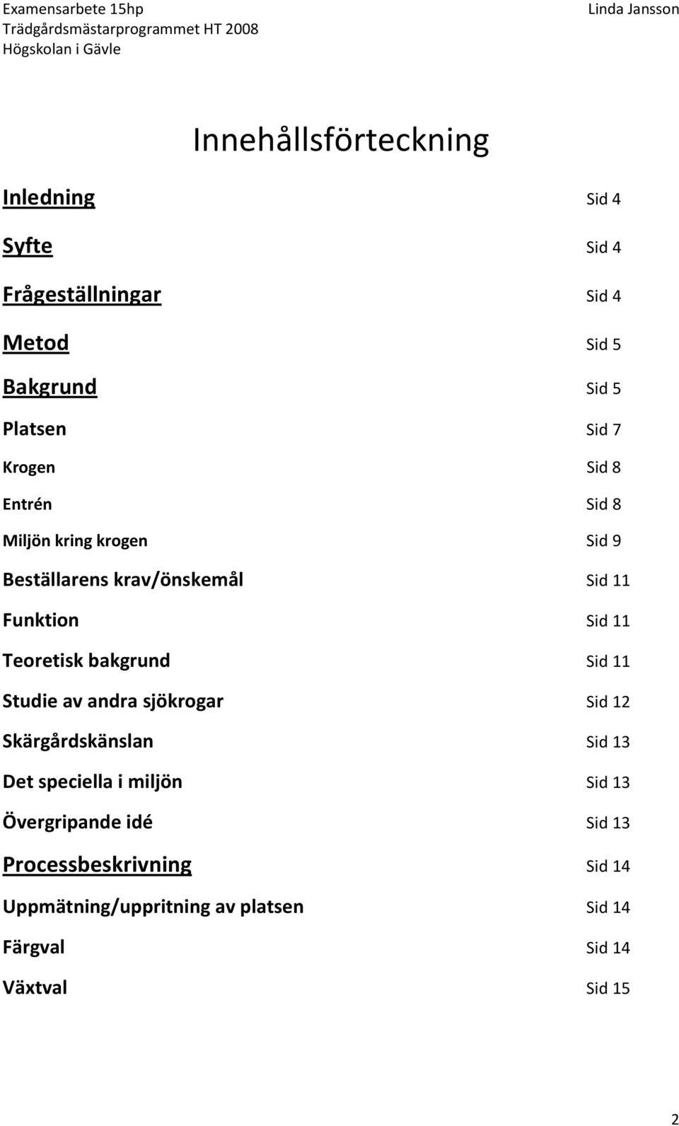 bakgrund Sid 11 Studie av andra sjökrogar Sid 12 Skärgårdskänslan Sid 13 Det speciella i miljön Sid 13