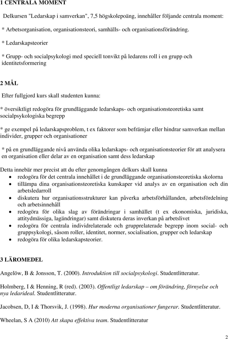 grundläggande ledarskaps- och organisationsteoretiska samt socialpsykologiska begrepp * ge exempel på ledarskapsproblem, t ex faktorer som befrämjar eller hindrar samverkan mellan individer, grupper