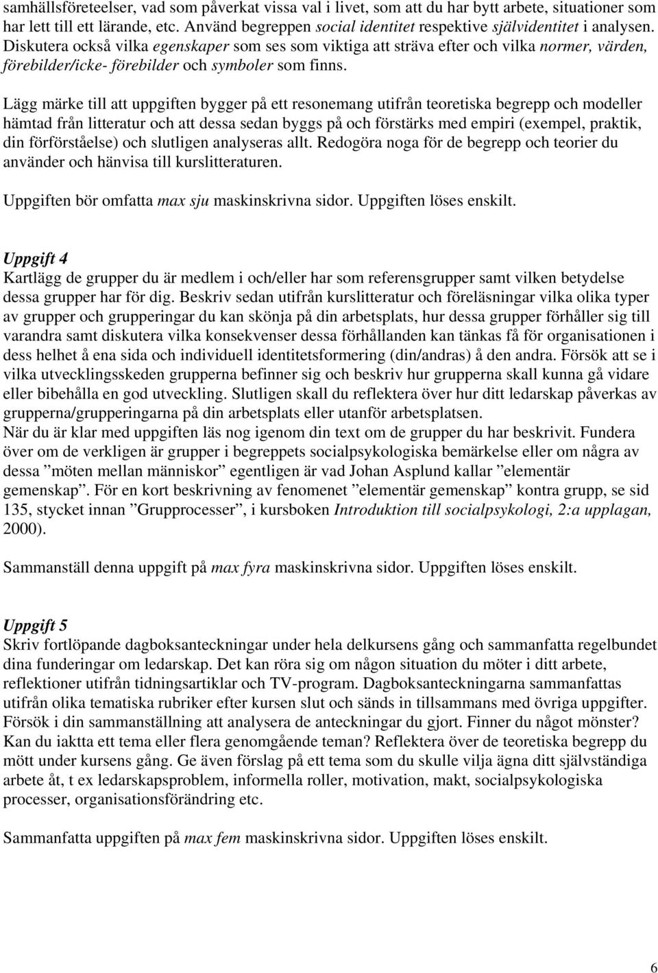 Diskutera också vilka egenskaper som ses som viktiga att sträva efter och vilka normer, värden, förebilder/icke- förebilder och symboler som finns.