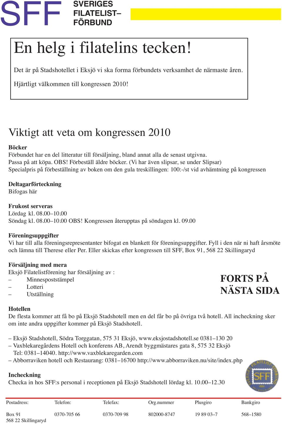 (Vi har även slipsar, se under Slipsar) Specialpris på förbeställning av boken om den gula treskillingen: 100:-/st vid avhämtning på kongressen Deltagarförteckning Bifogas här Frukost serveras Lördag