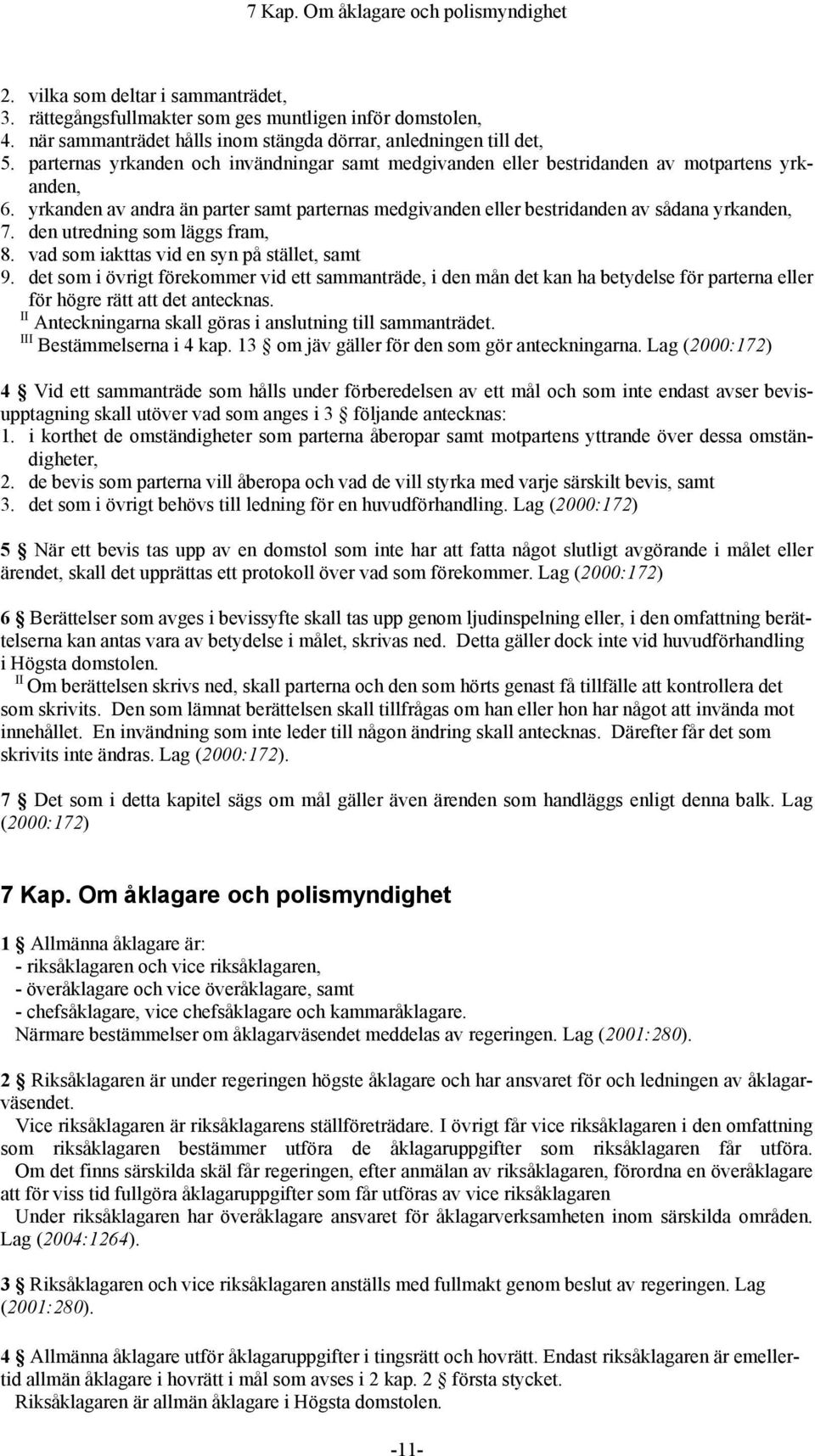 yrkanden av andra än parter samt parternas medgivanden eller bestridanden av sådana yrkanden, 7. den utredning som läggs fram, 8. vad som iakttas vid en syn på stället, samt 9.