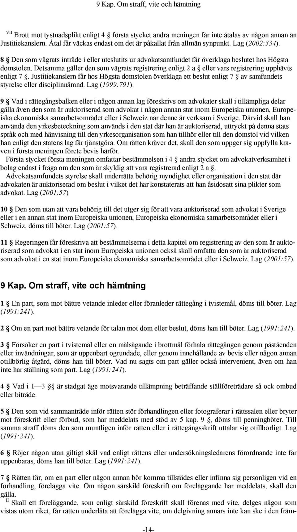 Detsamma gäller den som vägrats registrering enligt 2 a eller vars registrering upphävts enligt 7.