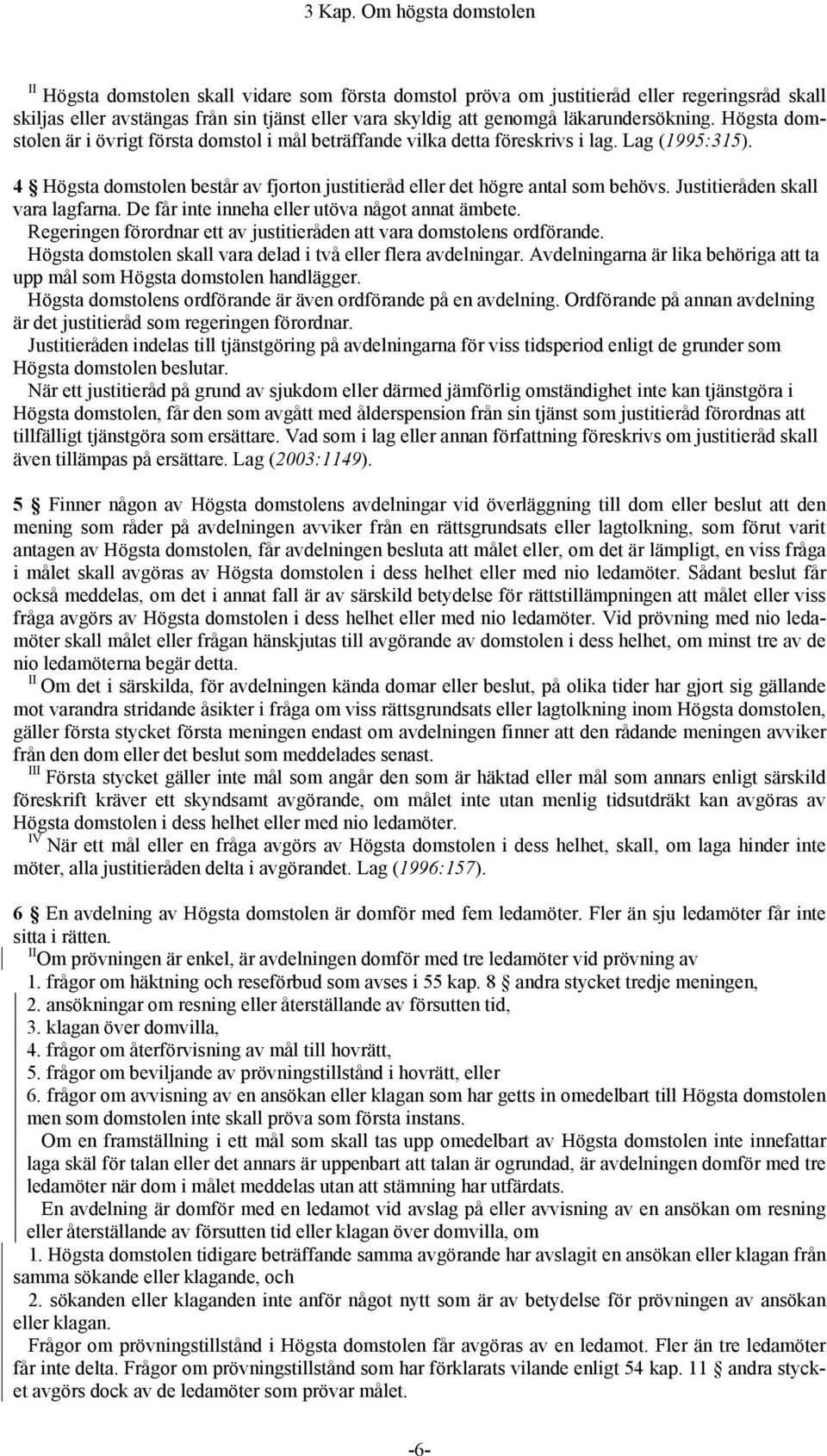 läkarundersökning. Högsta domstolen är i övrigt första domstol i mål beträffande vilka detta föreskrivs i lag. Lag (1995:315).