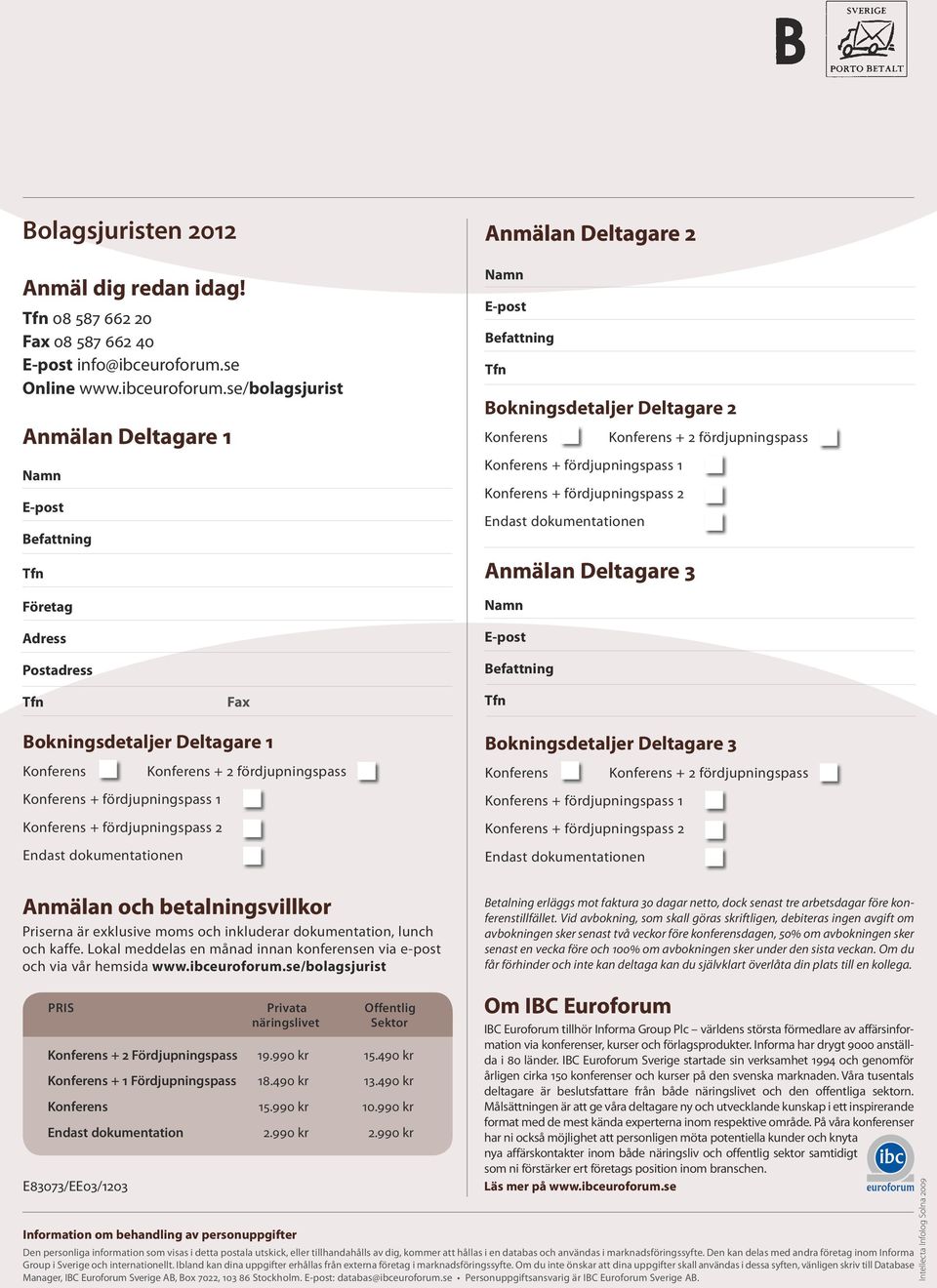 se/bolagsjurist Anmälan Deltagare 1 Namn E-post Befattning Företag Adress Postadress Anmälan Deltagare 2 Namn E-post Befattning Bokningsdetaljer Deltagare 2 Konferens Konferens + 2 fördjupningspass