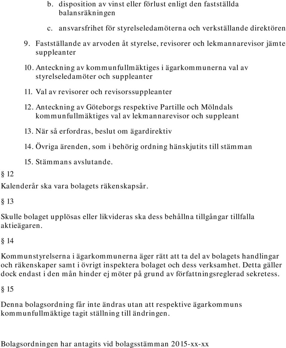 Val av revisorer och revisorssuppleanter 12. Anteckning av Göteborgs respektive Partille och Mölndals kommunfullmäktiges val av lekmannarevisor och suppleant 13.