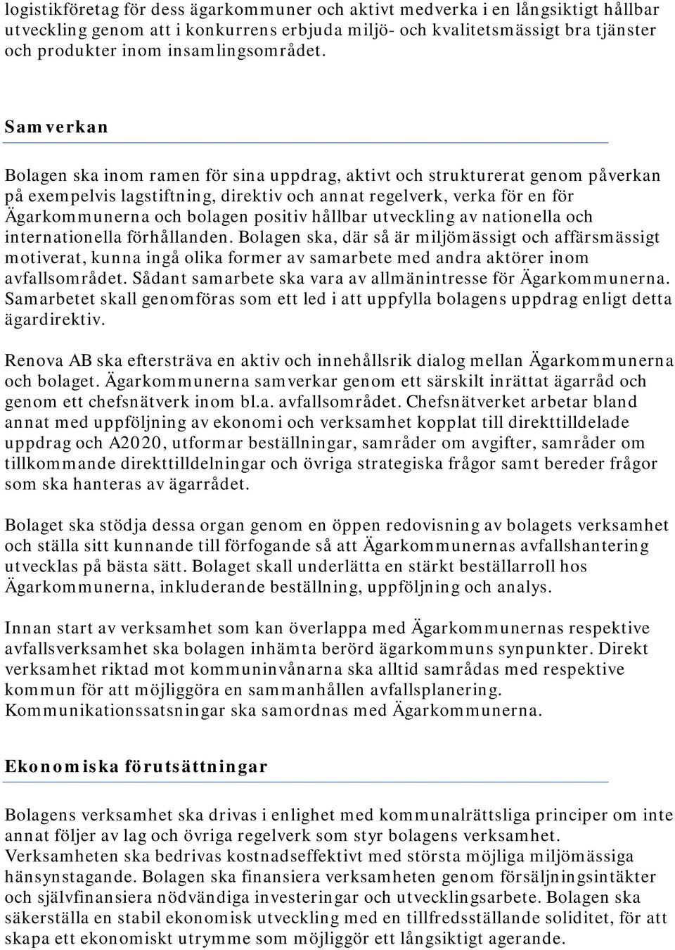 Samverkan Bolagen ska inom ramen för sina uppdrag, aktivt och strukturerat genom påverkan på exempelvis lagstiftning, direktiv och annat regelverk, verka för en för Ägarkommunerna och bolagen positiv