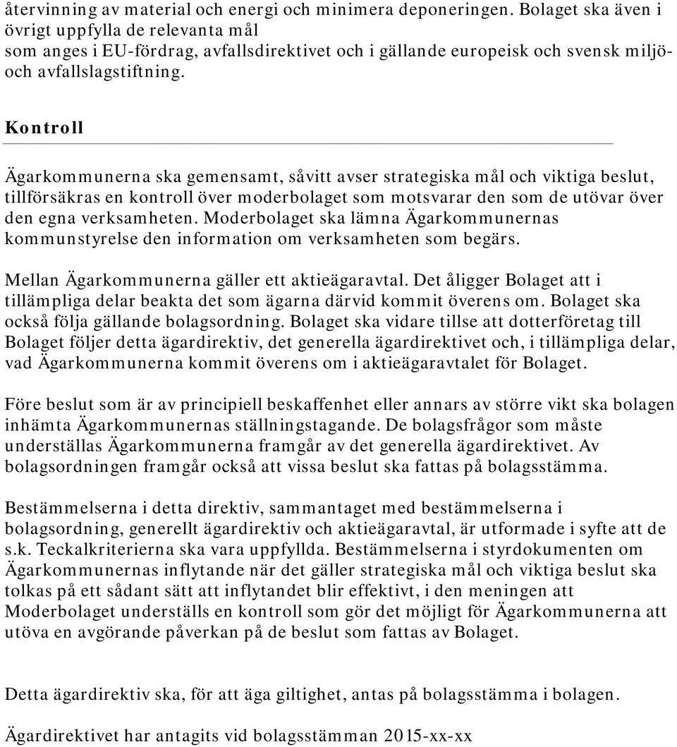 Kontroll Ägarkommunerna ska gemensamt, såvitt avser strategiska mål och viktiga beslut, tillförsäkras en kontroll över moderbolaget som motsvarar den som de utövar över den egna verksamheten.