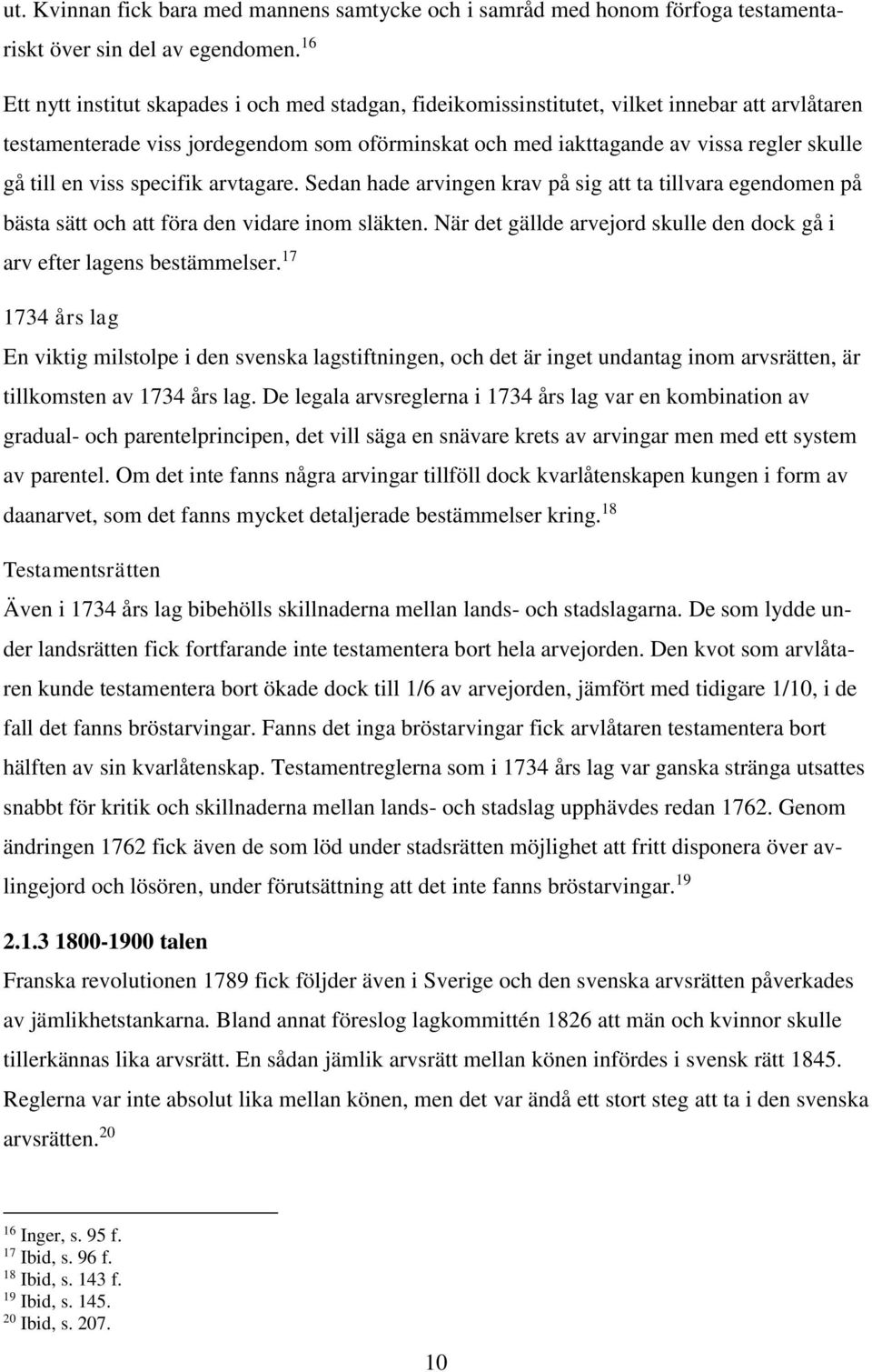 till en viss specifik arvtagare. Sedan hade arvingen krav på sig att ta tillvara egendomen på bästa sätt och att föra den vidare inom släkten.