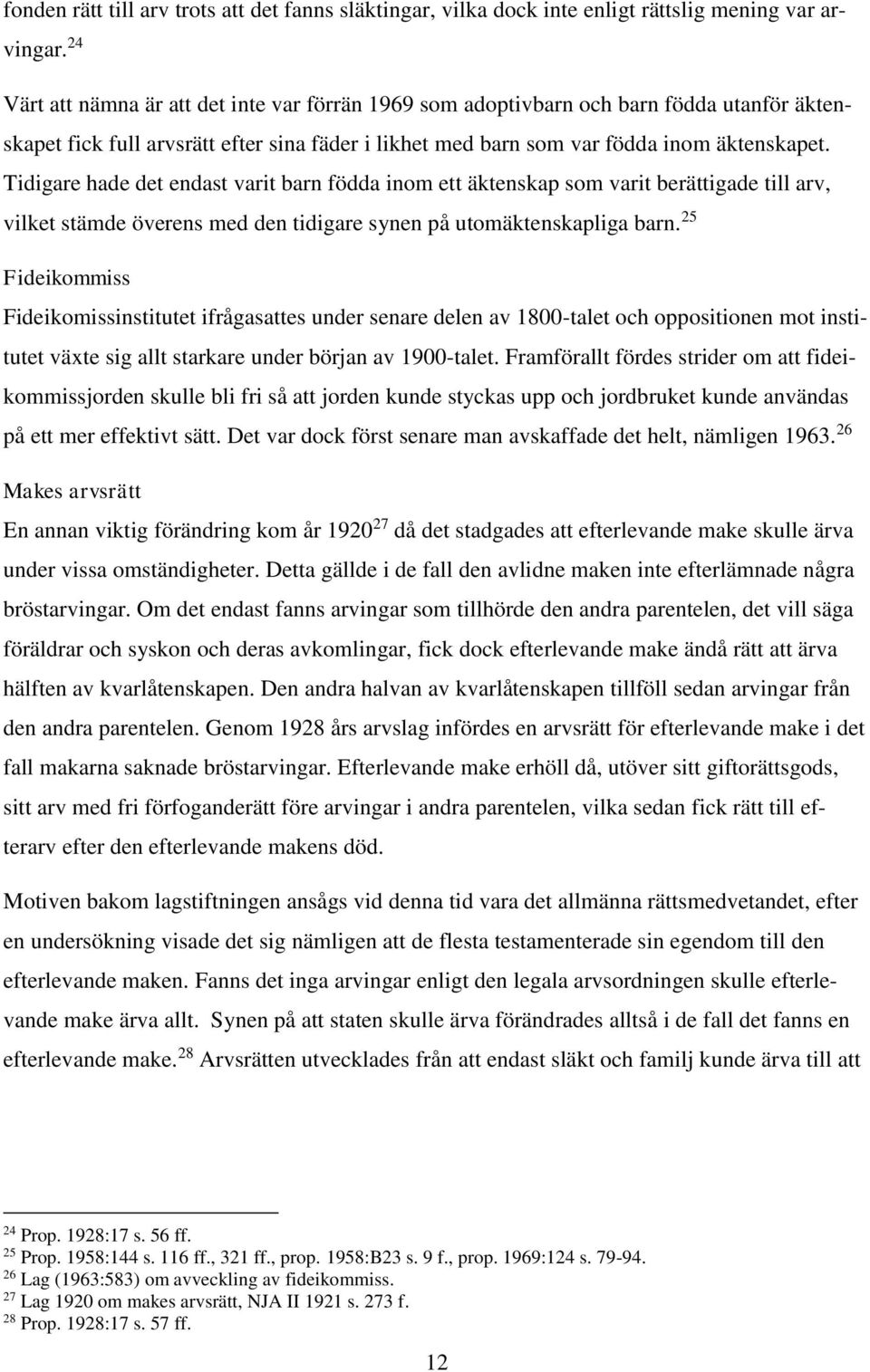 Tidigare hade det endast varit barn födda inom ett äktenskap som varit berättigade till arv, vilket stämde överens med den tidigare synen på utomäktenskapliga barn.