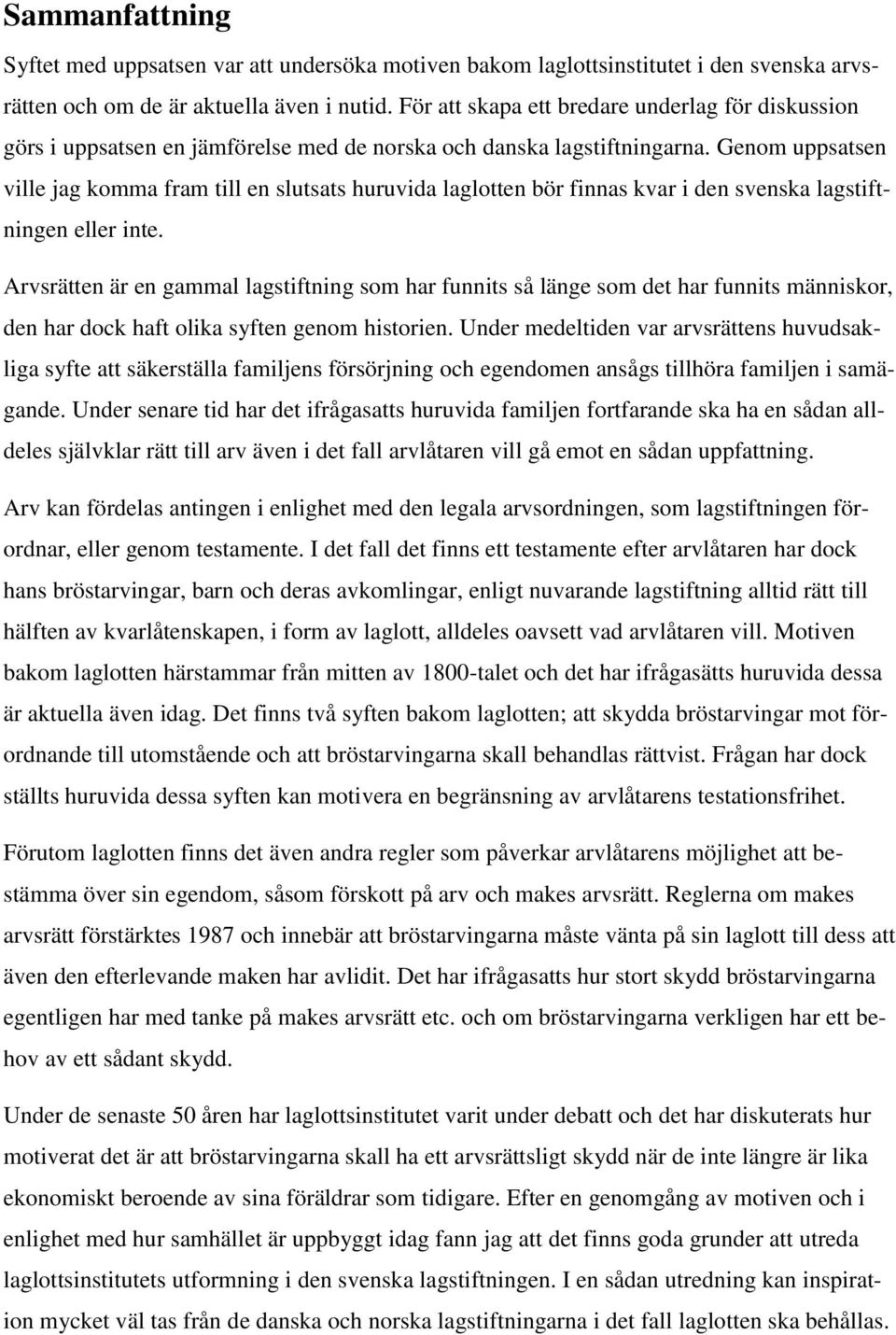 Genom uppsatsen ville jag komma fram till en slutsats huruvida laglotten bör finnas kvar i den svenska lagstiftningen eller inte.
