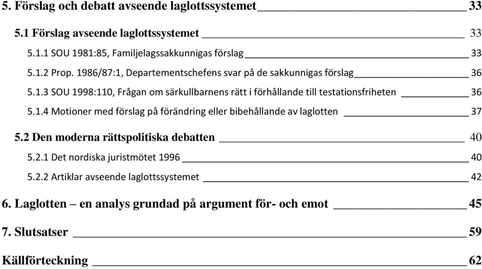 1.4 Motioner med förslag på förändring eller bibehållande av laglotten 37 5.2 Den moderna rättspolitiska debatten 40 5.2.1 Det nordiska juristmötet 1996 40 5.