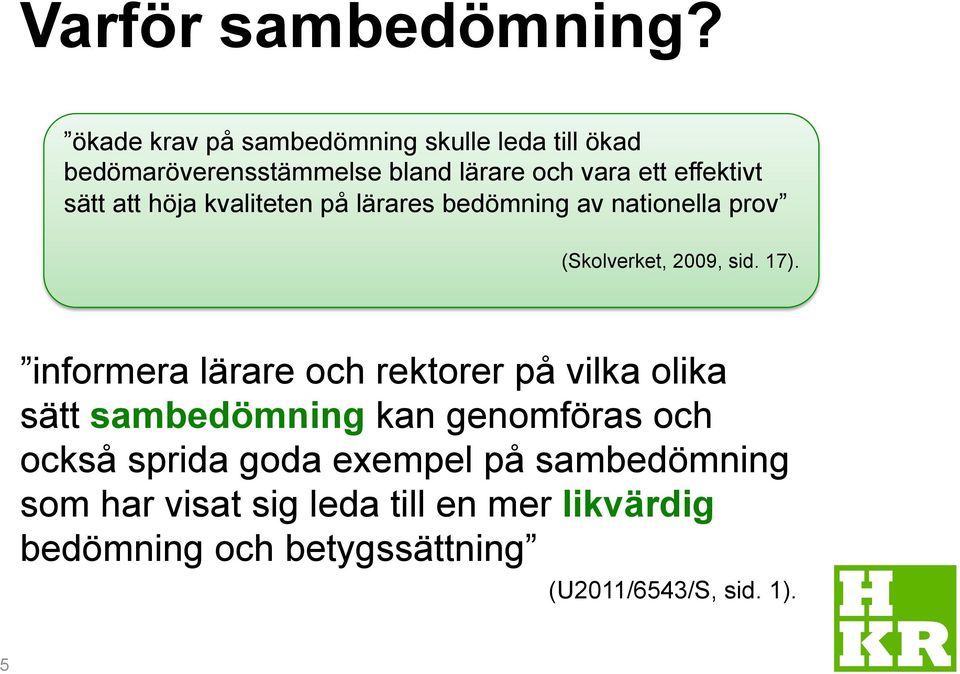 sätt att höja kvaliteten på lärares bedömning av nationella prov (Skolverket, 2009, sid. 17).