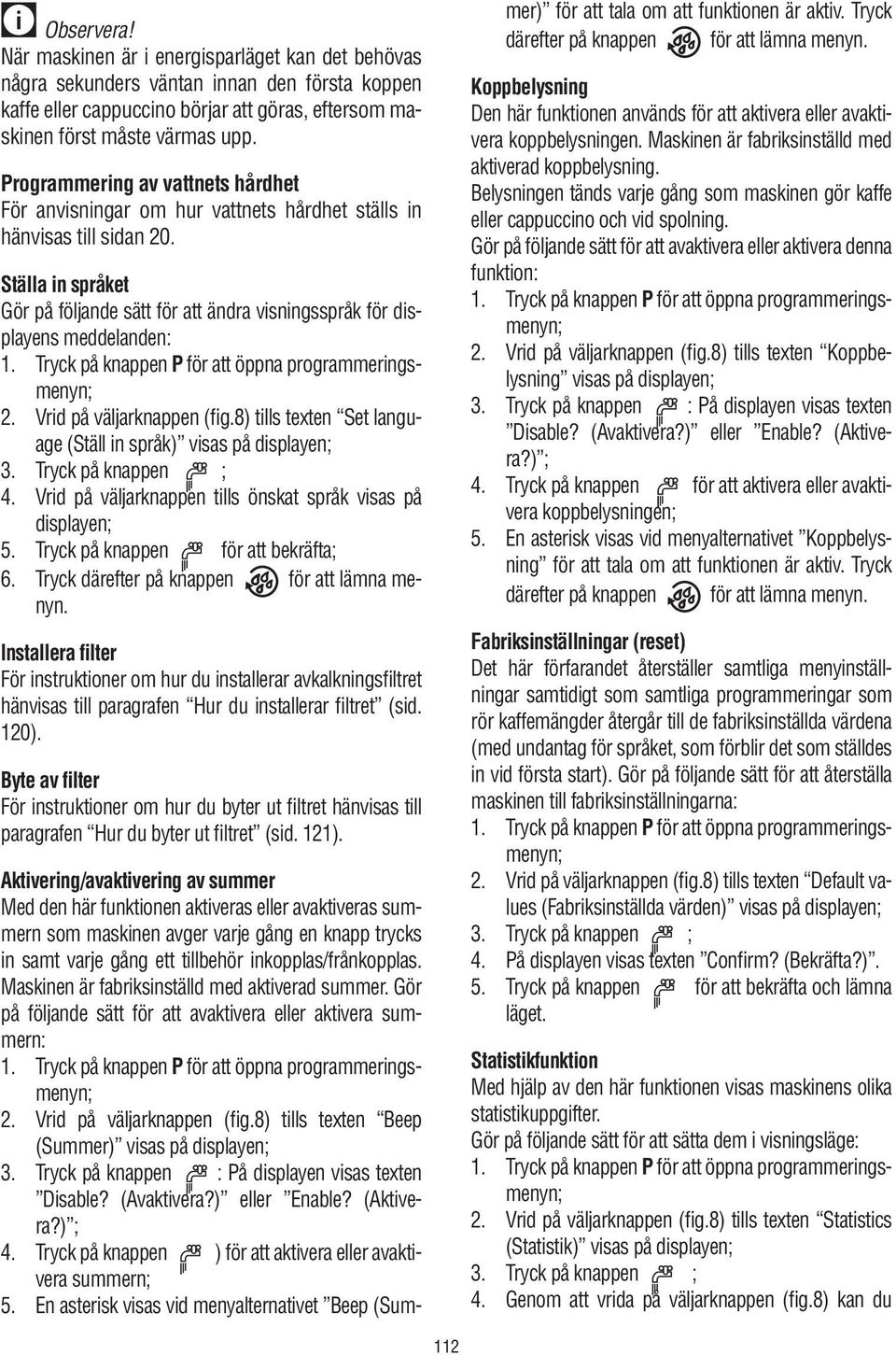 Ställa in språket Gör på följande sätt för att ändra visningsspråk för displayens meddelanden: 1. Tryck på knappen P för att öppna programmeringsmenyn; 2. Vrid på väljarknappen (fig.