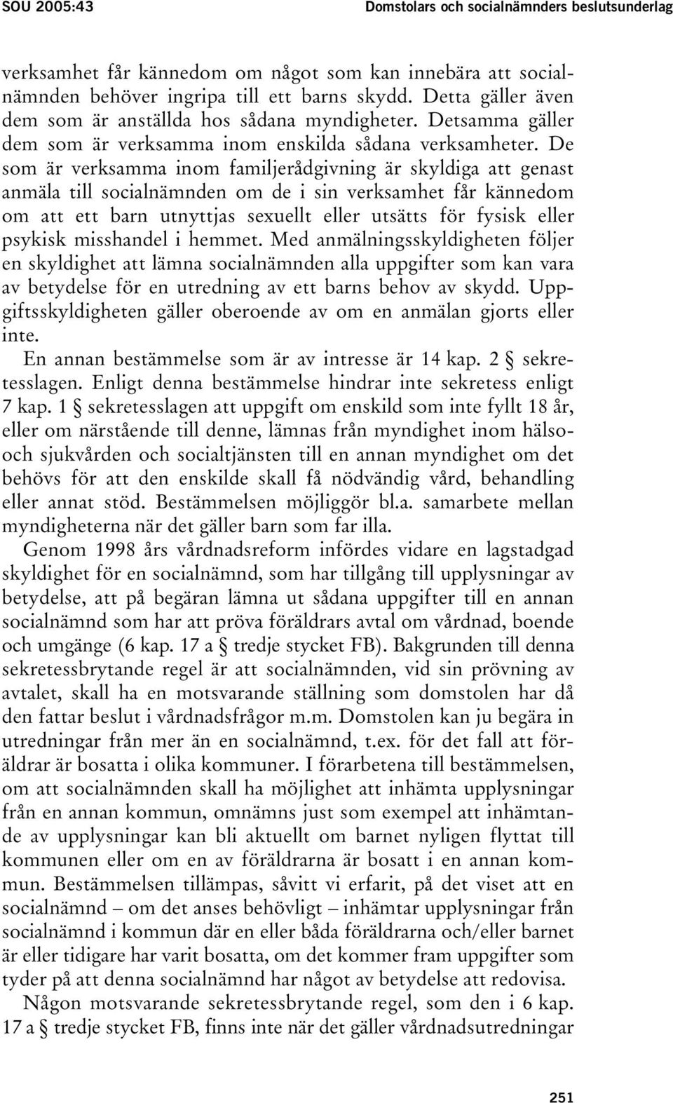 De som är verksamma inom familjerådgivning är skyldiga att genast anmäla till socialnämnden om de i sin verksamhet får kännedom om att ett barn utnyttjas sexuellt eller utsätts för fysisk eller