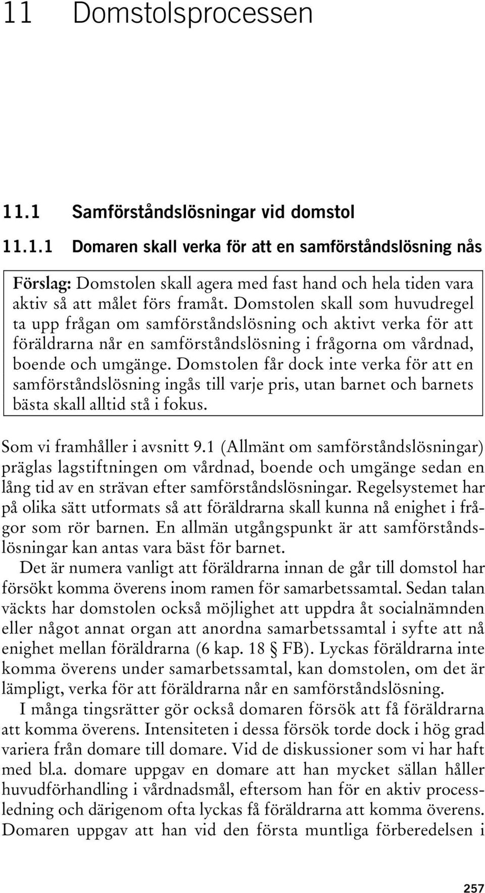 Domstolen får dock inte verka för att en samförståndslösning ingås till varje pris, utan barnet och barnets bästa skall alltid stå i fokus. Som vi framhåller i avsnitt 9.