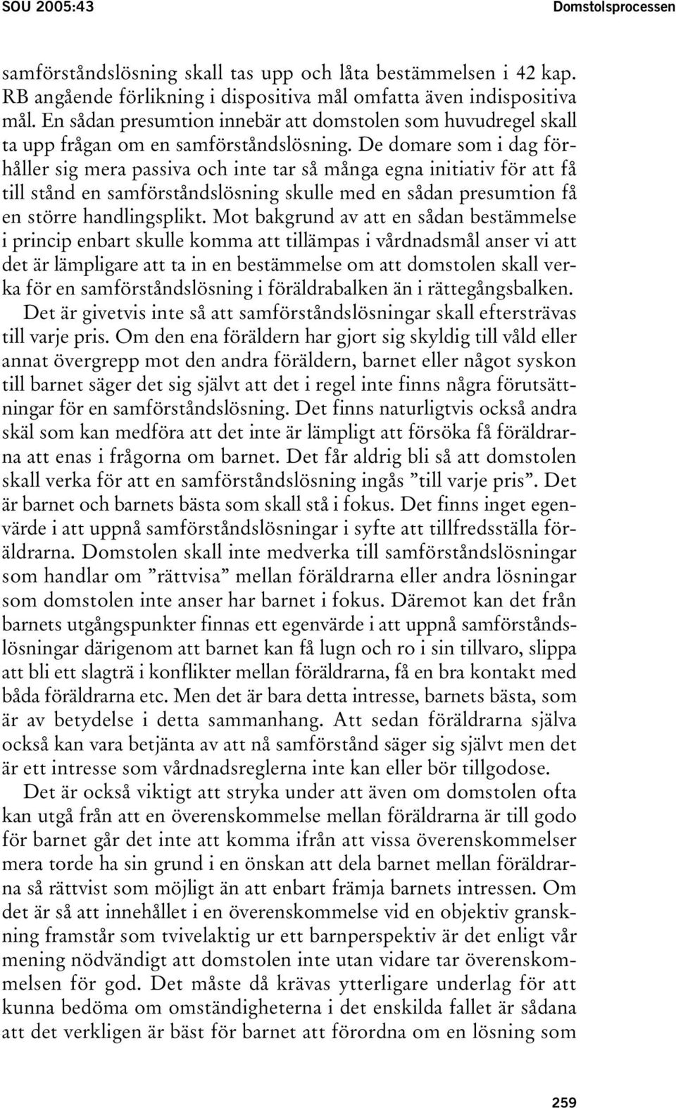 De domare som i dag förhåller sig mera passiva och inte tar så många egna initiativ för att få till stånd en samförståndslösning skulle med en sådan presumtion få en större handlingsplikt.