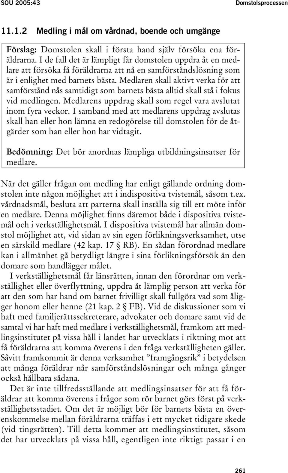 Medlaren skall aktivt verka för att samförstånd nås samtidigt som barnets bästa alltid skall stå i fokus vid medlingen. Medlarens uppdrag skall som regel vara avslutat inom fyra veckor.