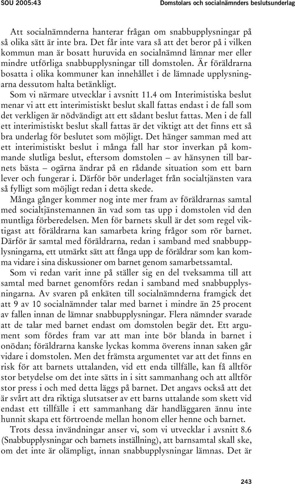 Är föräldrarna bosatta i olika kommuner kan innehållet i de lämnade upplysningarna dessutom halta betänkligt. Som vi närmare utvecklar i avsnitt 11.