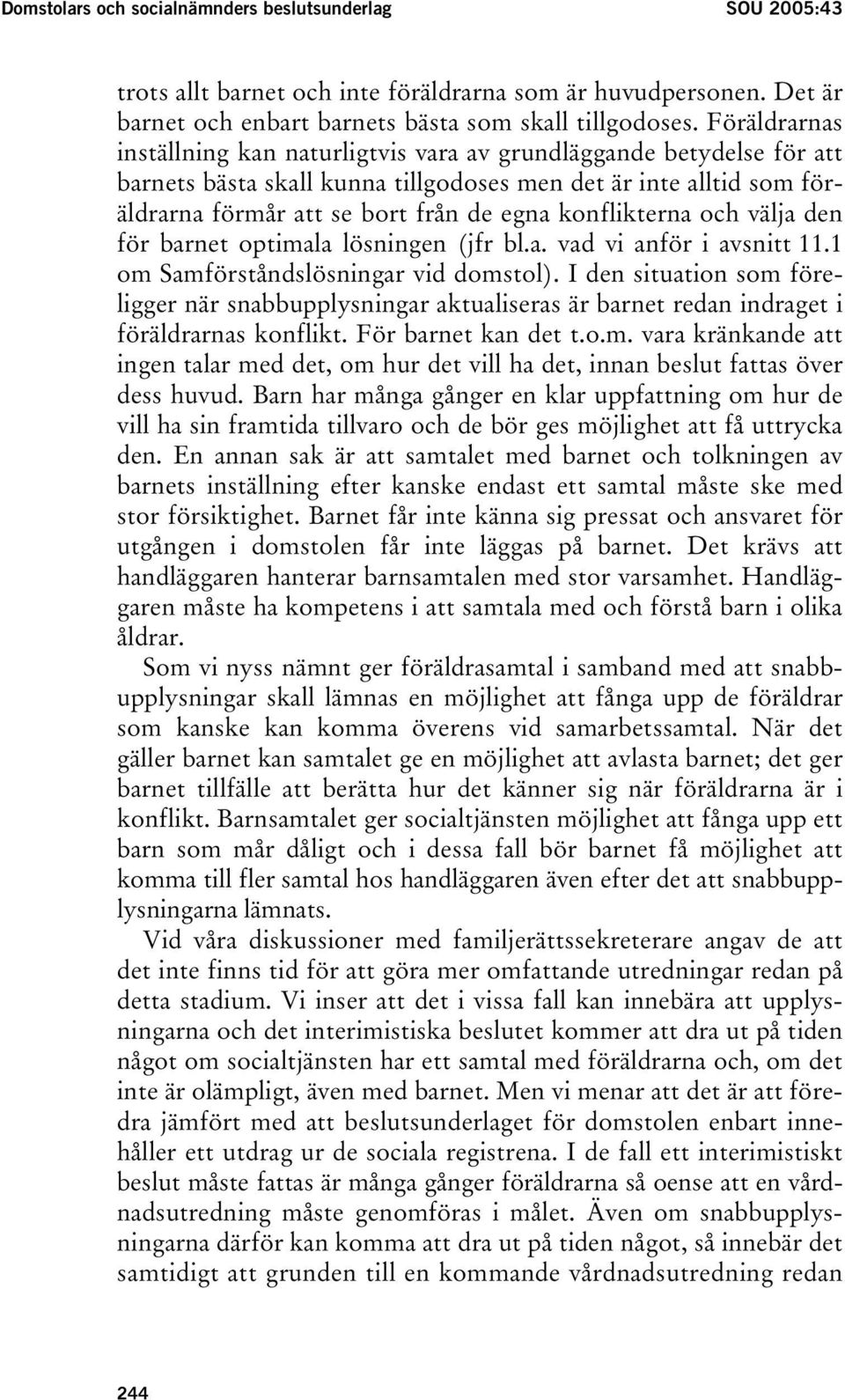 konflikterna och välja den för barnet optimala lösningen (jfr bl.a. vad vi anför i avsnitt 11.1 om Samförståndslösningar vid domstol).