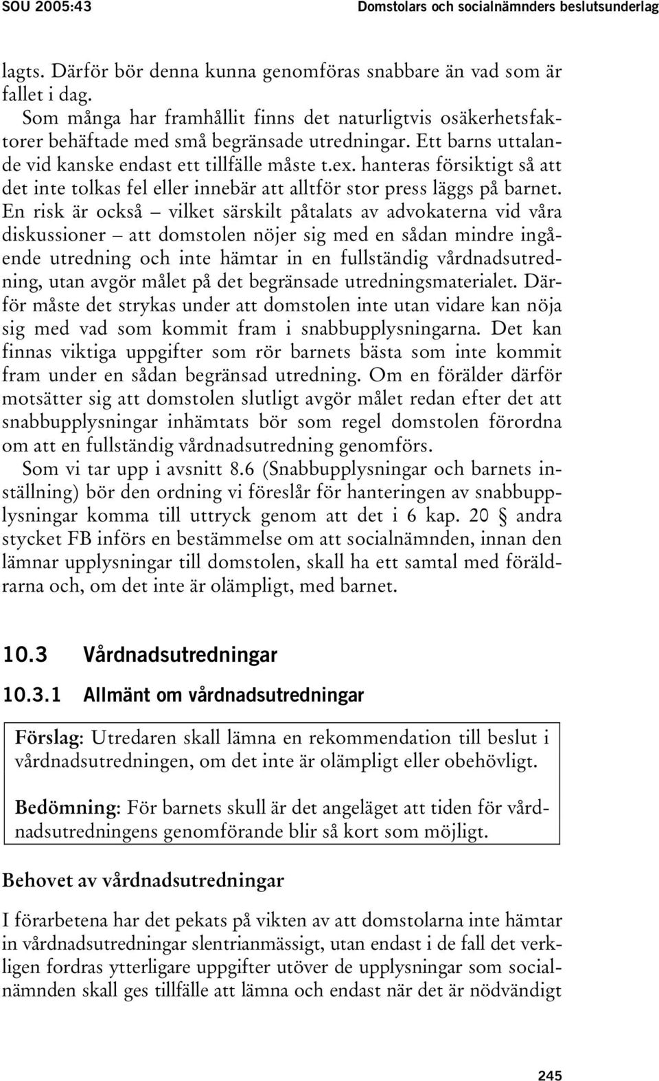 hanteras försiktigt så att det inte tolkas fel eller innebär att alltför stor press läggs på barnet.