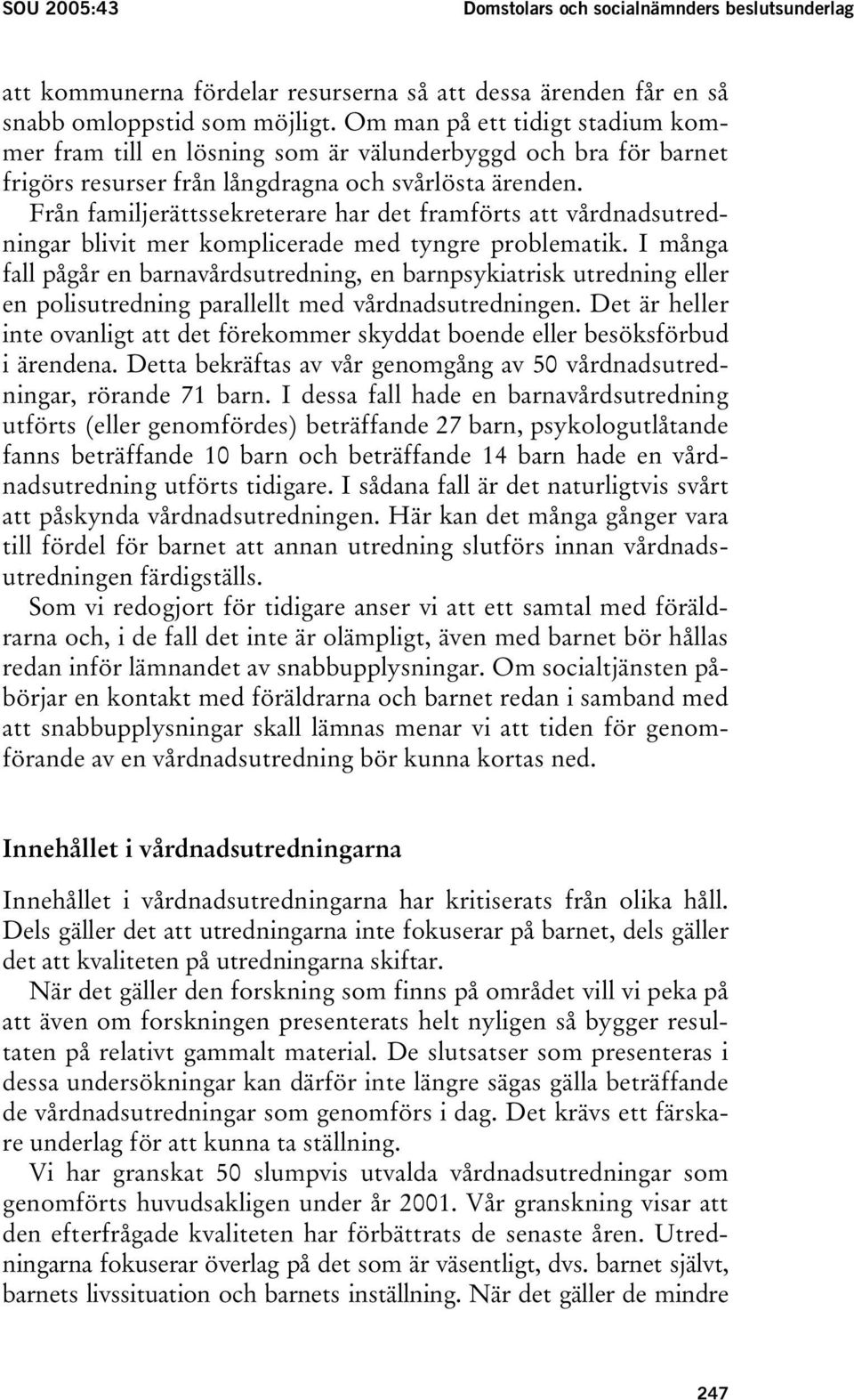 Från familjerättssekreterare har det framförts att vårdnadsutredningar blivit mer komplicerade med tyngre problematik.