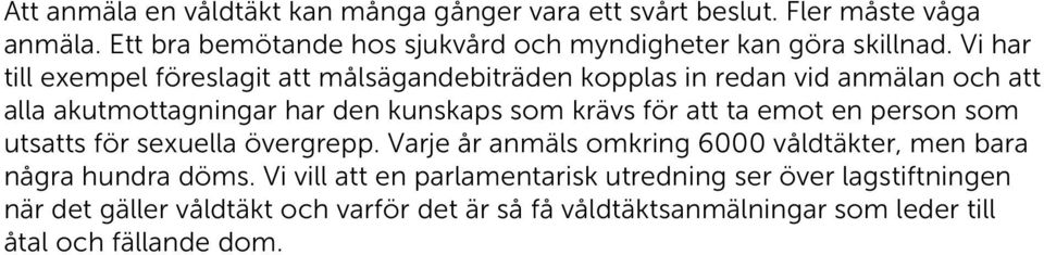 Vi har till exempel föreslagit att målsägandebiträden kopplas in redan vid anmälan och att alla akutmottagningar har den kunskaps som krävs för att