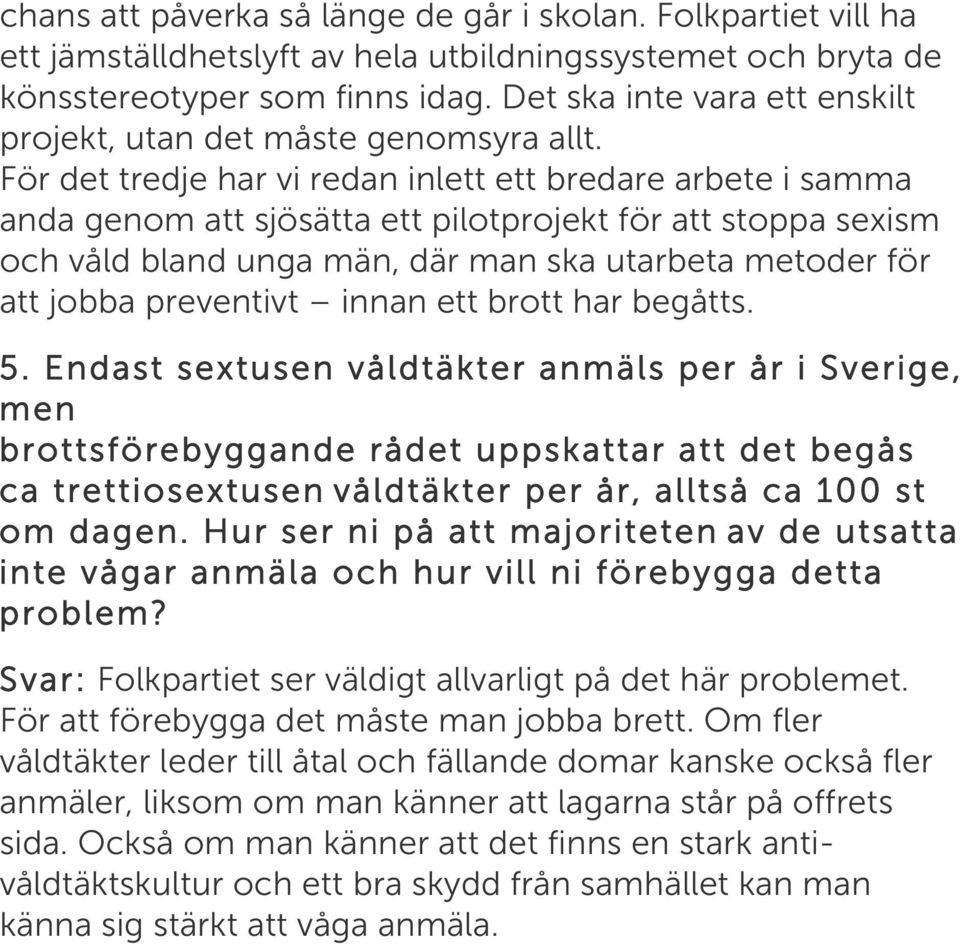 För det tredje har vi redan inlett ett bredare arbete i samma anda genom att sjösätta ett pilotprojekt för att stoppa sexism och våld bland unga män, där man ska utarbeta metoder för att jobba