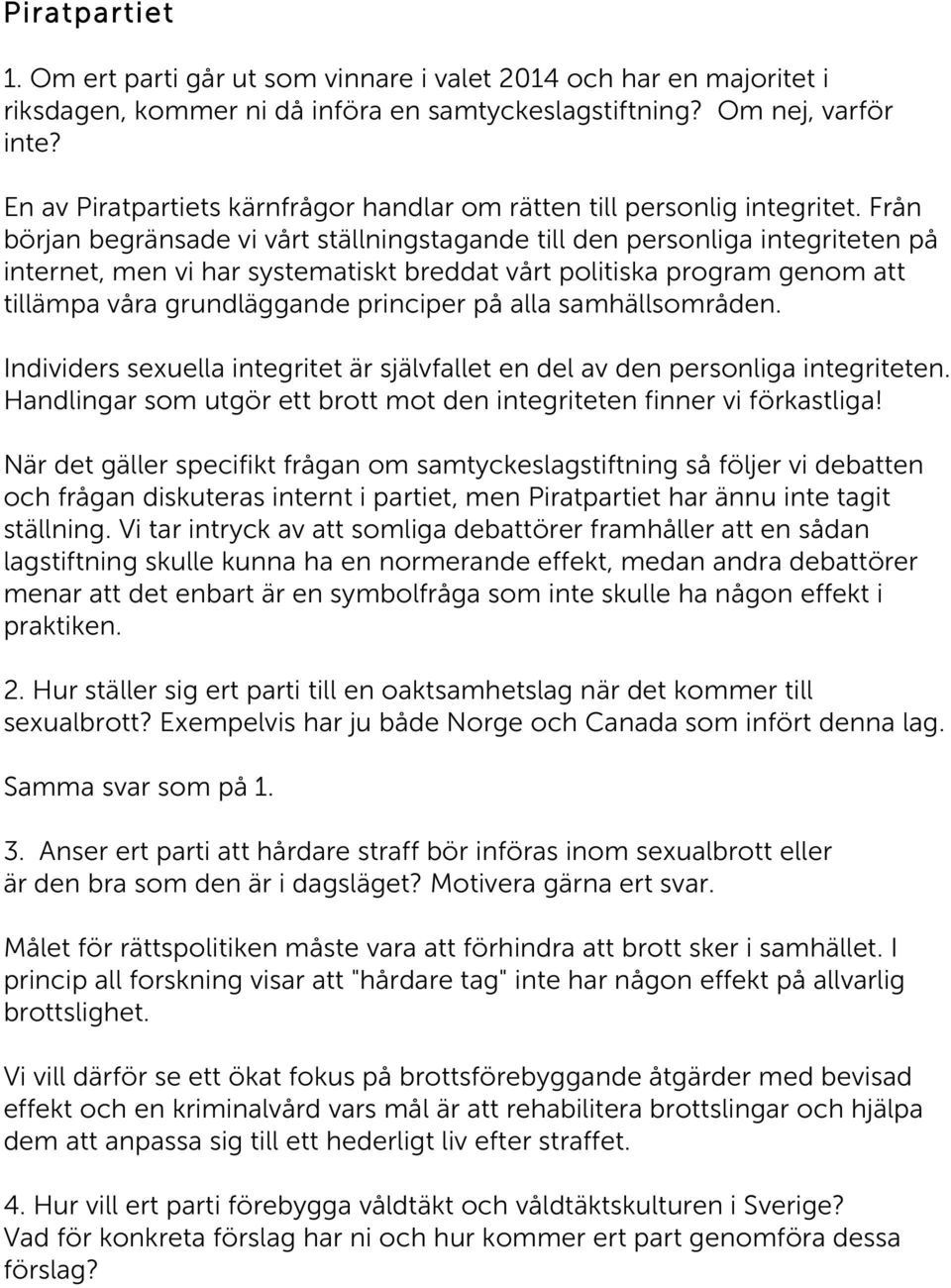 Från början begränsade vi vårt ställningstagande till den personliga integriteten på internet, men vi har systematiskt breddat vårt politiska program genom att tillämpa våra grundläggande principer