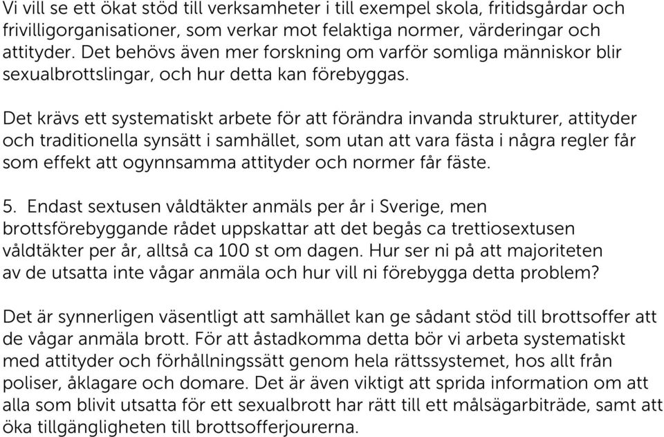 Det krävs ett systematiskt arbete för att förändra invanda strukturer, attityder och traditionella synsätt i samhället, som utan att vara fästa i några regler får som effekt att ogynnsamma attityder