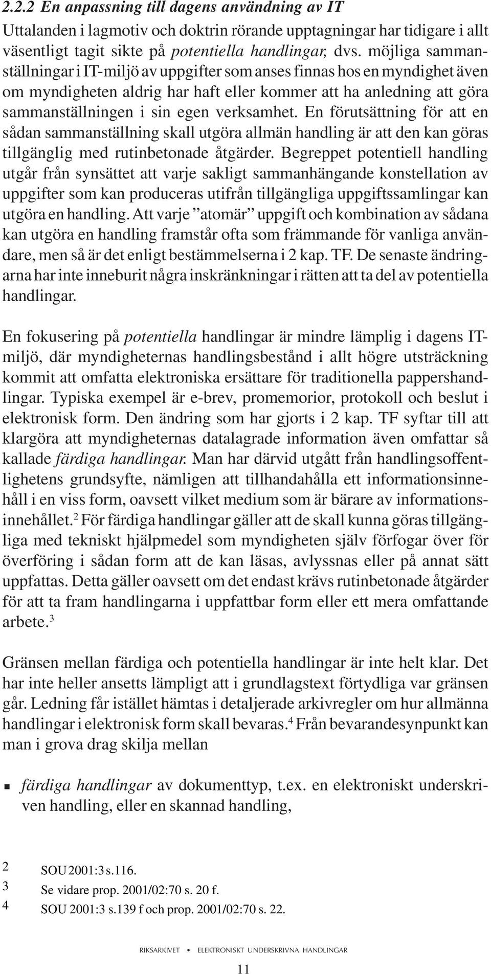 En förutsättning för att en sådan sammanställning skall utgöra allmän handling är att den kan göras tillgänglig med rutinbetonade åtgärder.