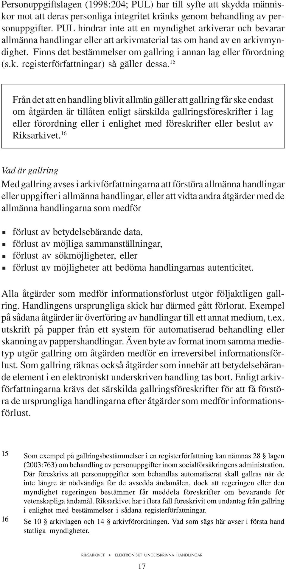 Finns det bestämmelser om gallring i annan lag eller förordning (s.k. registerförfattningar) så gäller dessa.