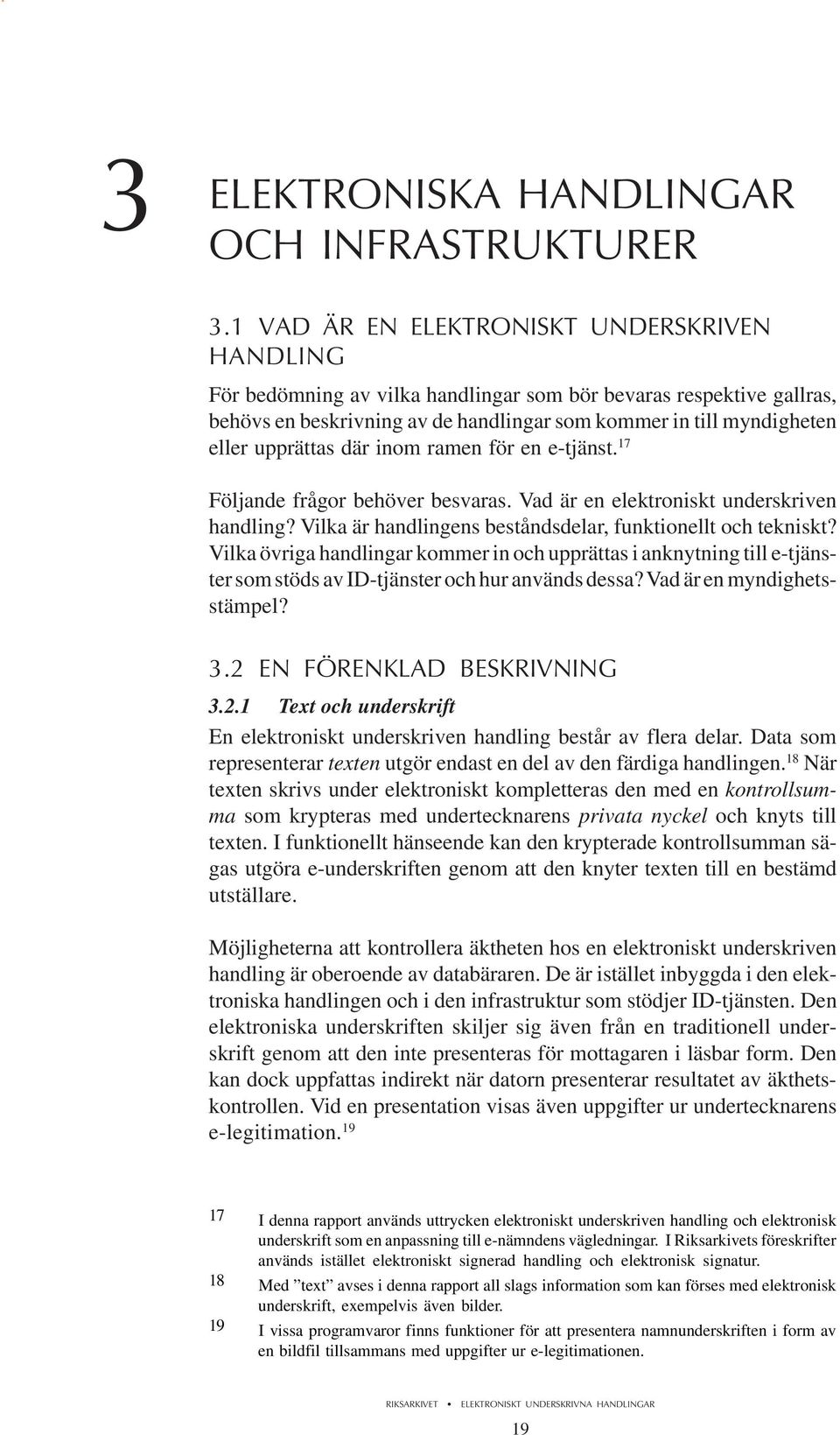 upprättas där inom ramen för en e-tjänst. 17 Följande frågor behöver besvaras. Vad är en elektroniskt underskriven handling? Vilka är handlingens beståndsdelar, funktionellt och tekniskt?