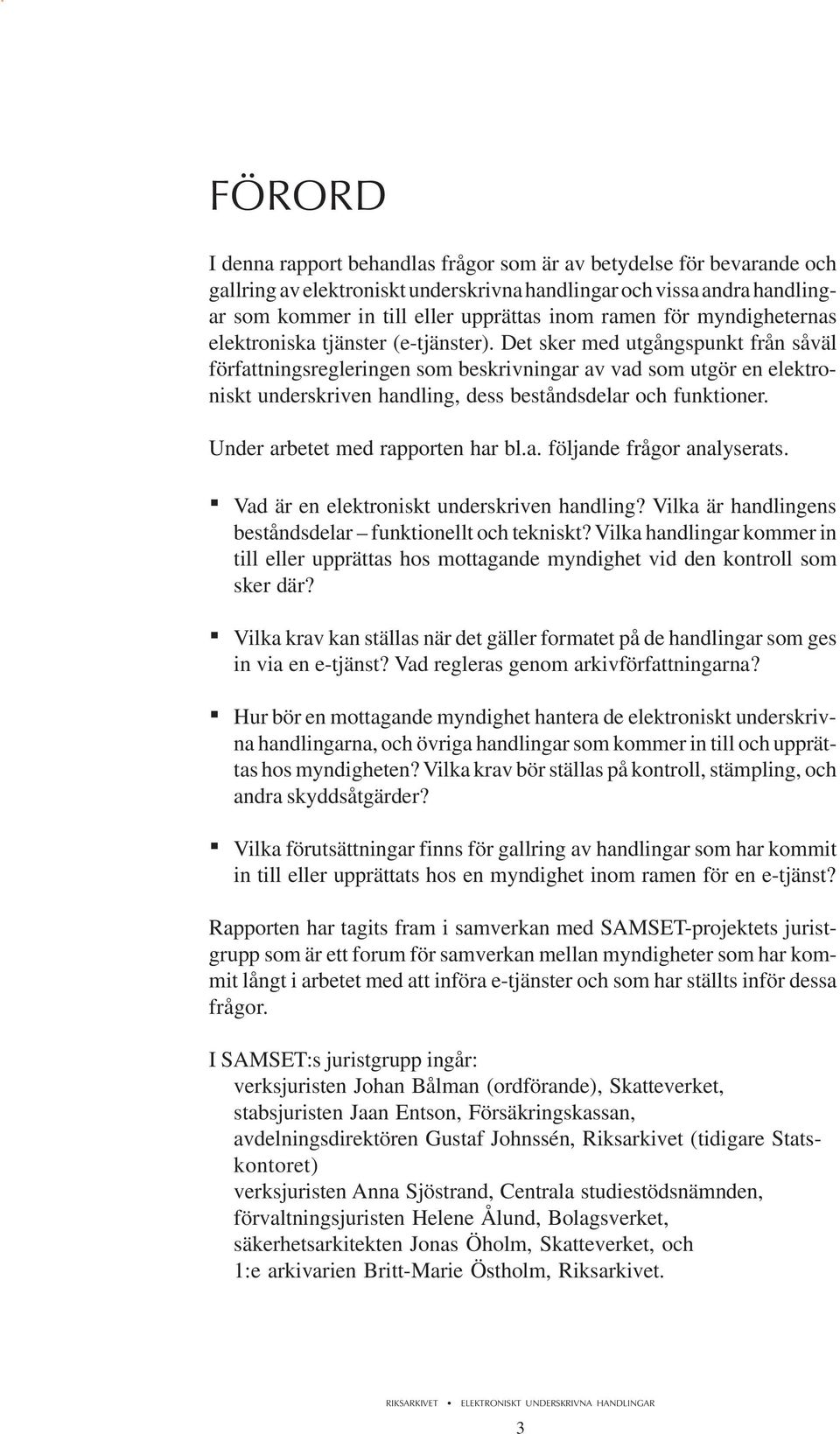 Det sker med utgångspunkt från såväl författningsregleringen som beskrivningar av vad som utgör en elektroniskt underskriven handling, dess beståndsdelar och funktioner.