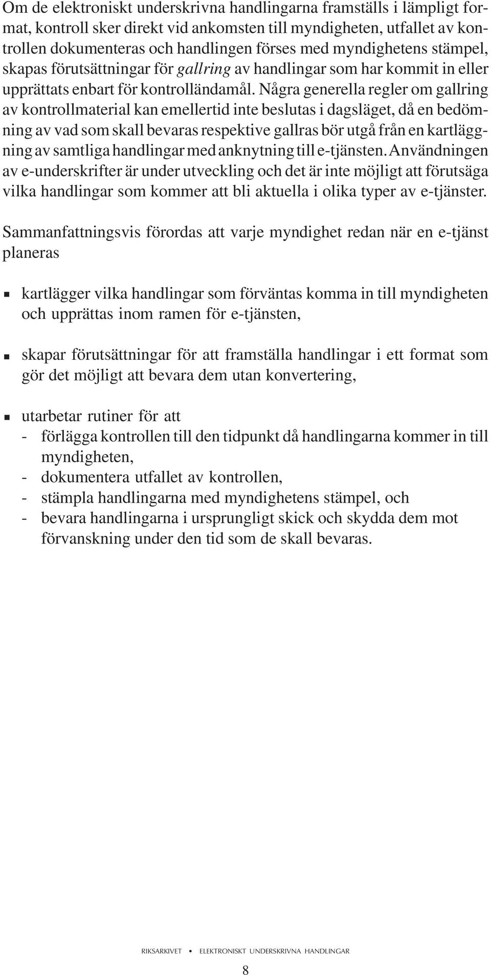 Några generella regler om gallring av kontrollmaterial kan emellertid inte beslutas i dagsläget, då en bedömning av vad som skall bevaras respektive gallras bör utgå från en kartläggning av samtliga