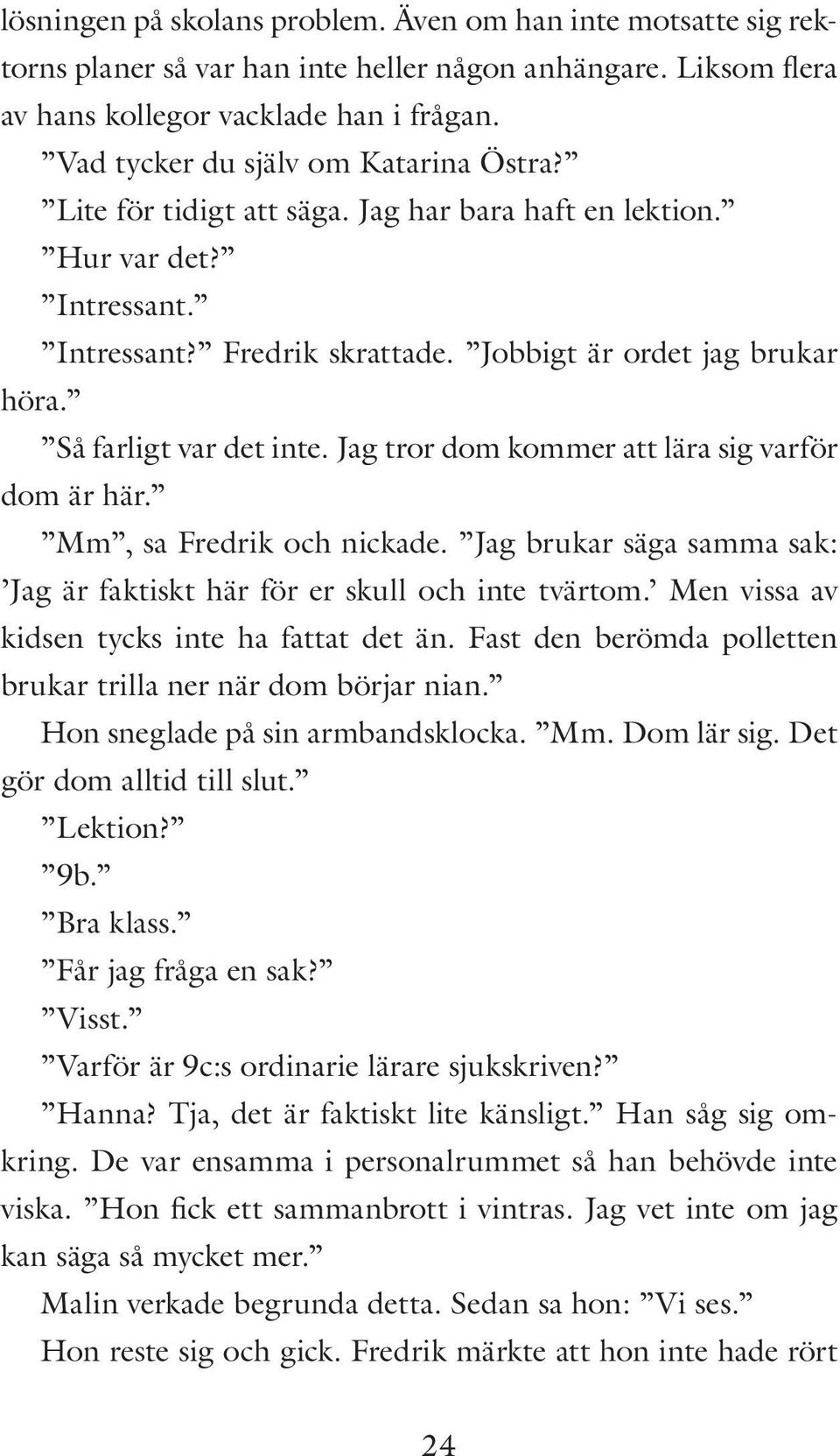 Så farligt var det inte. Jag tror dom kommer att lära sig varför dom är här. Mm, sa Fredrik och nickade. Jag brukar säga samma sak: Jag är faktiskt här för er skull och inte tvärtom.