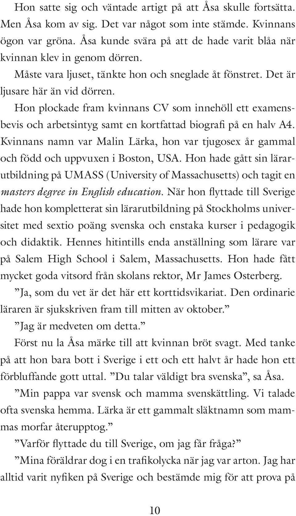 Hon plockade fram kvinnans CV som innehöll ett examensbevis och arbetsintyg samt en kortfattad biografi på en halv A4.