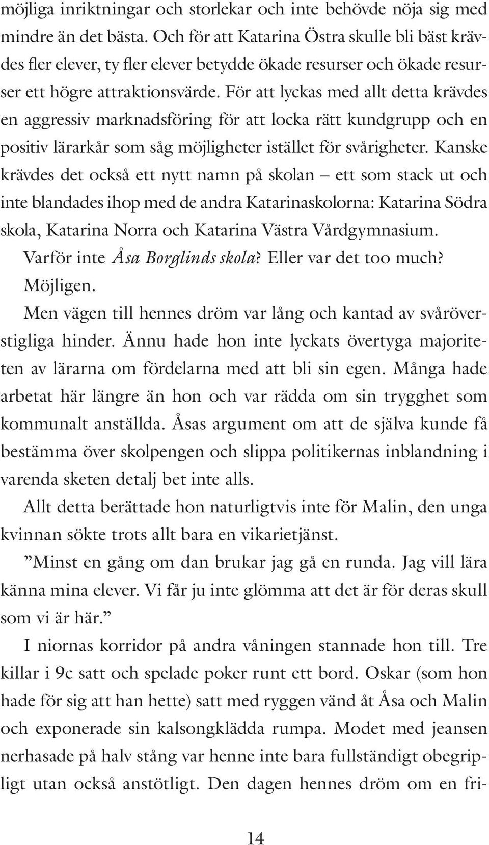 För att lyckas med allt detta krävdes en aggressiv marknadsföring för att locka rätt kundgrupp och en positiv lärarkår som såg möjligheter istället för svårigheter.