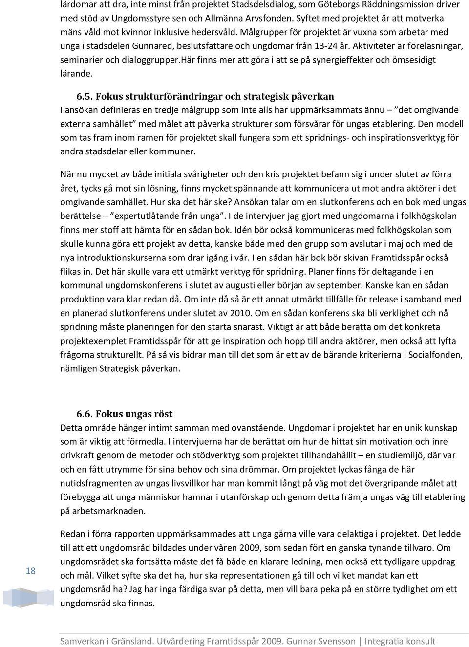 Målgrupper för projektet är vuxna som arbetar med unga i stadsdelen Gunnared, beslutsfattare och ungdomar från 13-24 år. Aktiviteter är föreläsningar, seminarier och dialoggrupper.