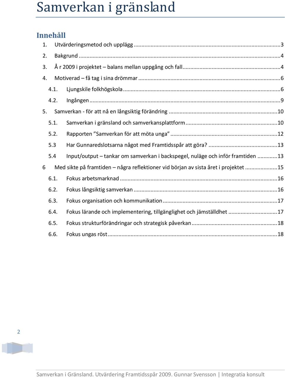 3 Har Gunnaredslotsarna något med Framtidsspår att göra?... 13 5.4 Input/output tankar om samverkan i backspegel, nuläge och inför framtiden.