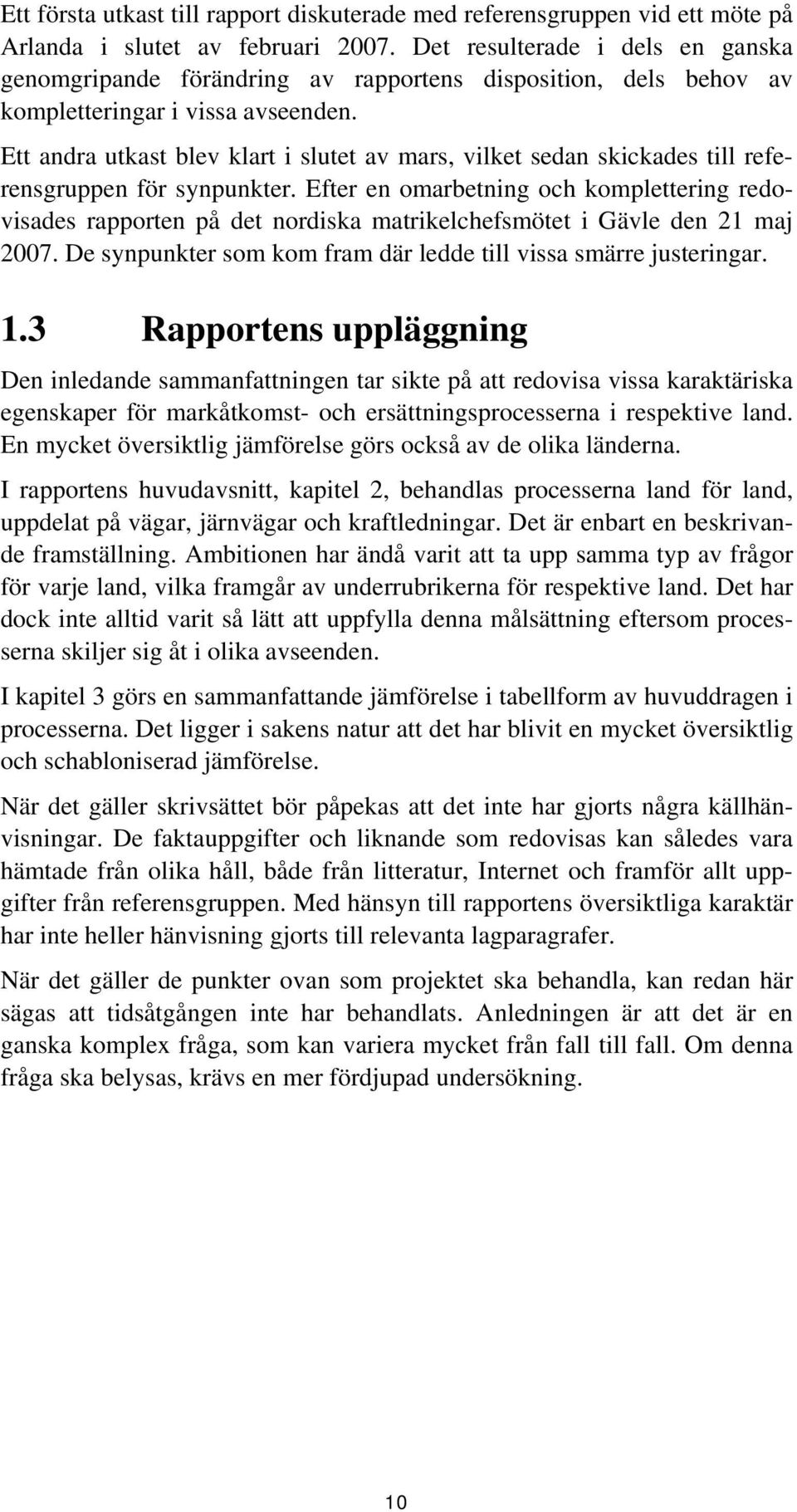 Ett andra utkast blev klart i slutet av mars, vilket sedan skickades till referensgruppen för synpunkter.